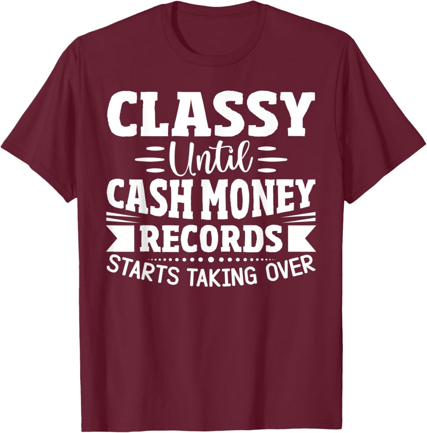 Classy Until Cash Money Records Starts Taking Over T-Shirt - T-Shirt | Maroon