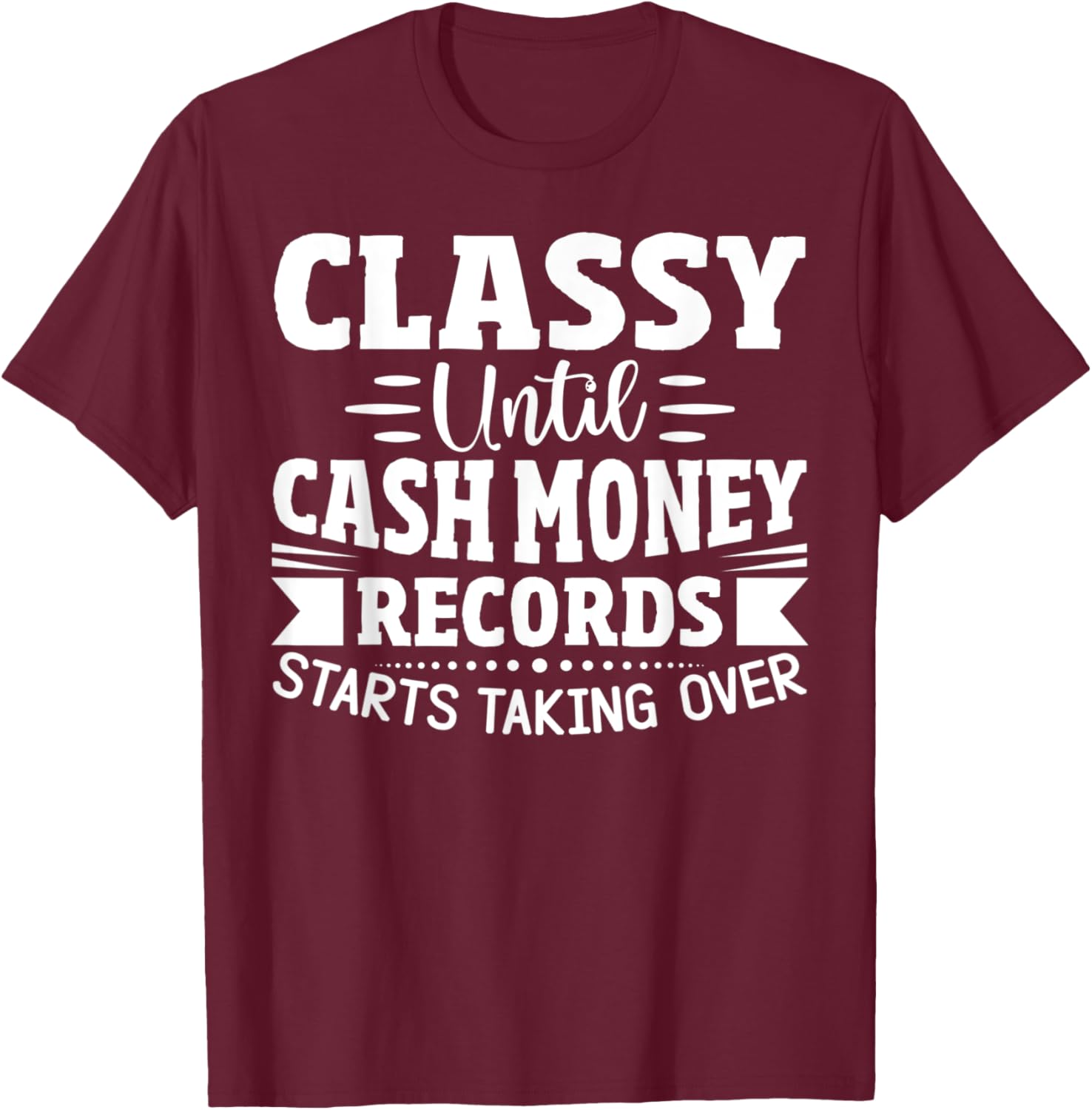 Classy Until Cash Money Records Starts Taking Over T-Shirt - T-Shirt | Maroon