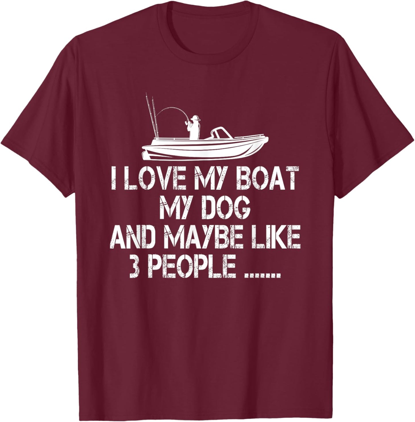 I love my Boat My Dog and Maybe Like 3 People, Funny Fishing T-Shirt - T-Shirt | Maroon