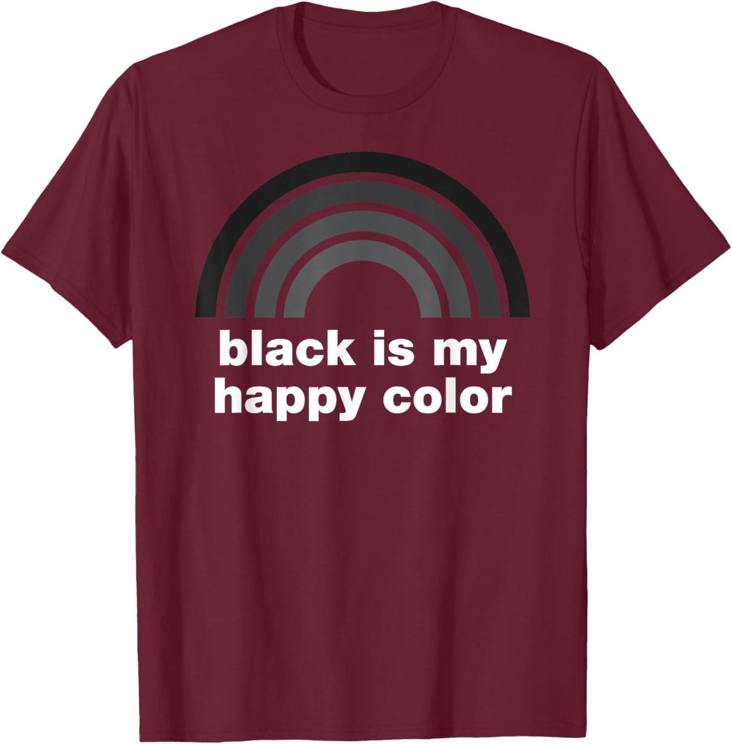 Funny Black is My Happy Color Rainbow Goth Emo Sarcasm T-Shirt - T-Shirt | Maroon