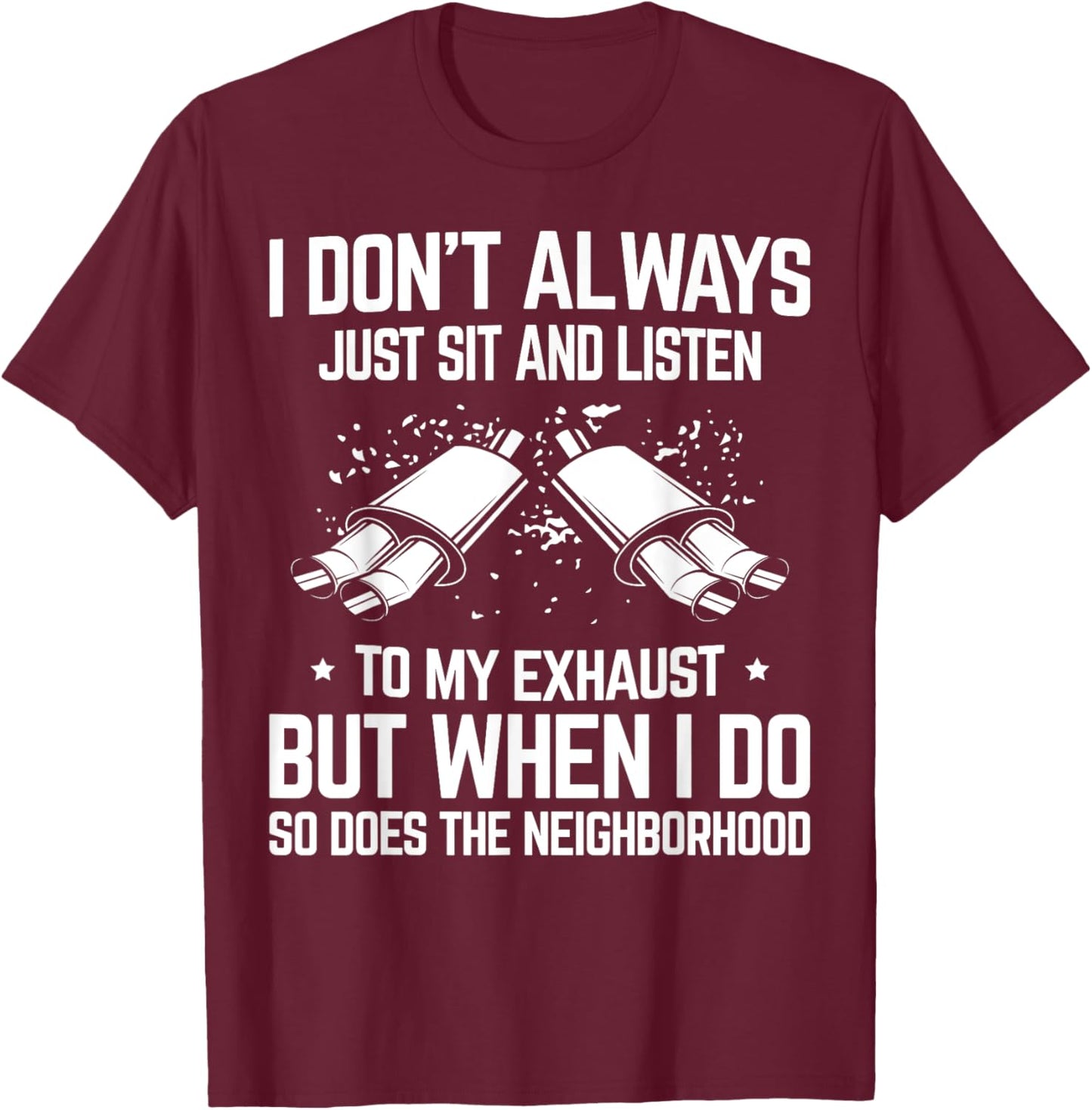 I Don't Just Sit and Listen to My Car Exhaust Sound Car Guy T-Shirt - T-Shirt | Maroon