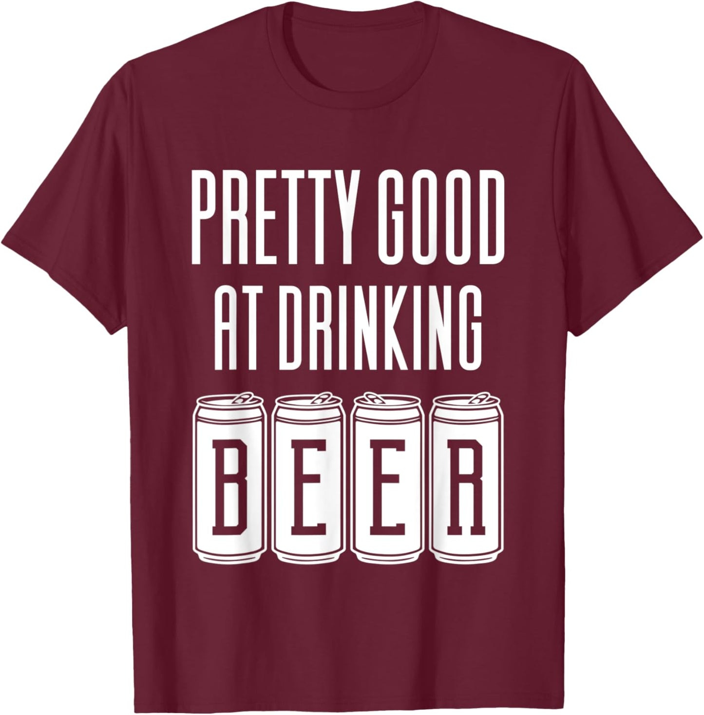 Pretty Good At Drinking Beer T-Shirt - T-Shirt | Maroon