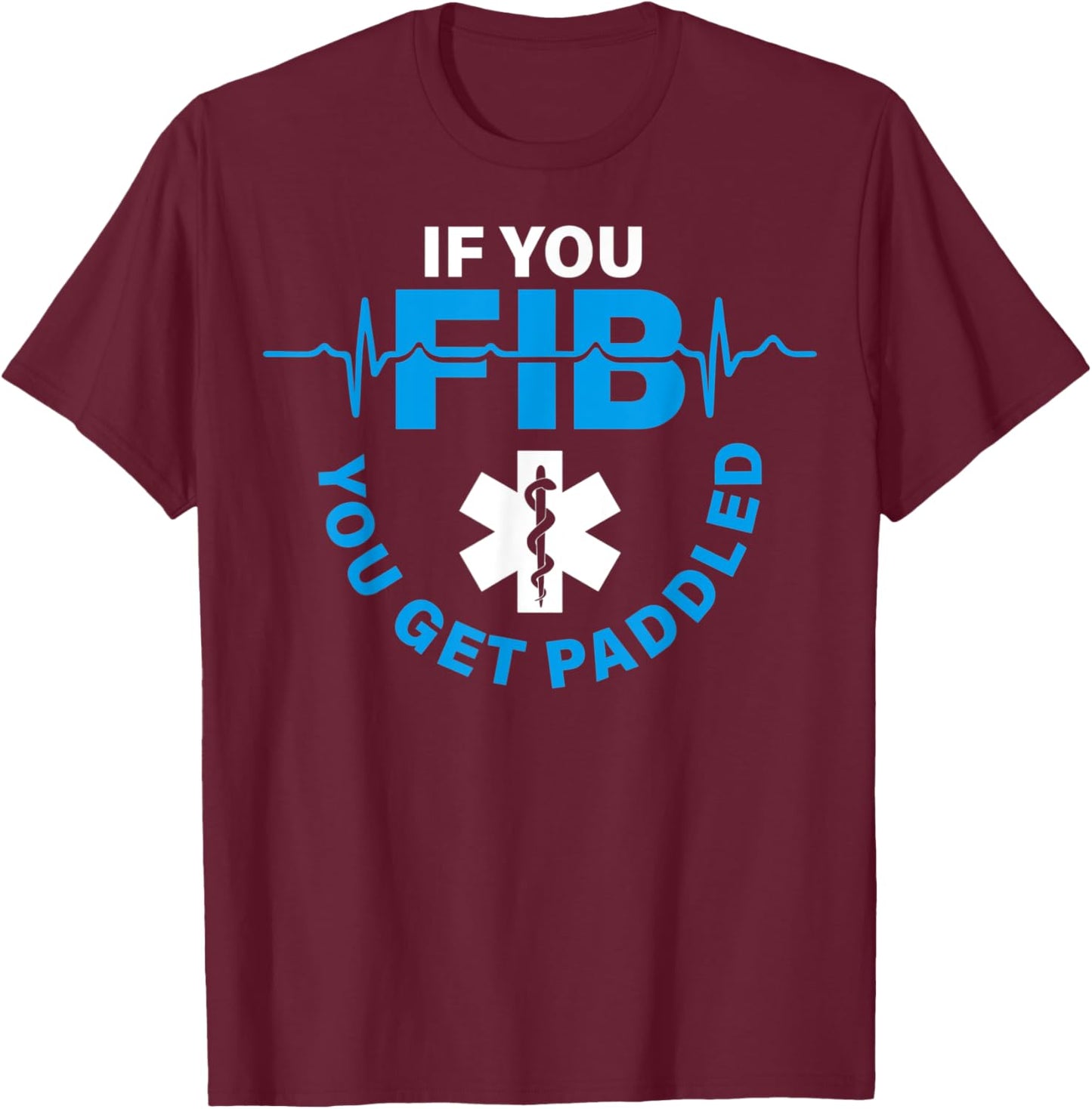 If Fib You Get Paddled Funny Cardiology Cardiologist Cardiac T-Shirt - T-Shirt | Maroon