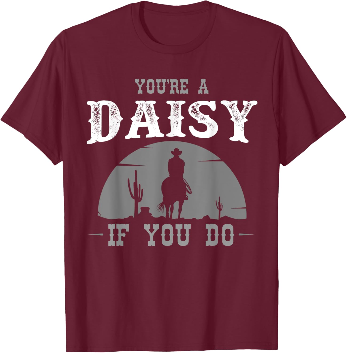 Cowboy and western movie or youre a daisy do T-Shirt - T-Shirt | Maroon