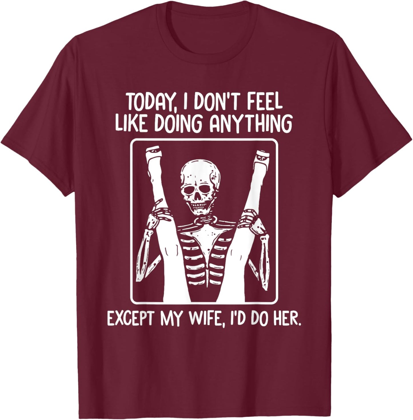 Today I Don't Feel Like Doing Anything Except Wife Id Do Her T-Shirt - T-Shirt | Maroon