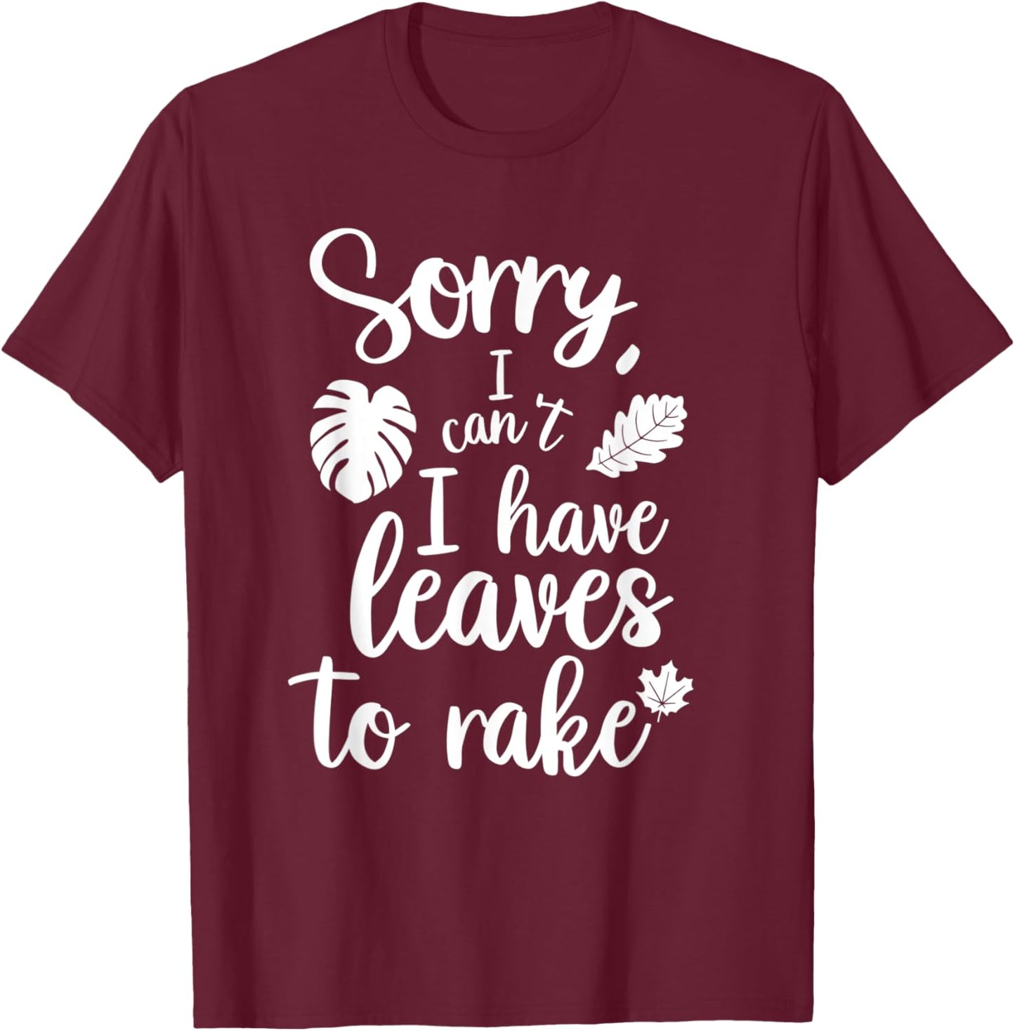Sorry I Can't I Have Leaves To Rake Funny Autumn Quote T-Shirt - T-Shirt | Maroon