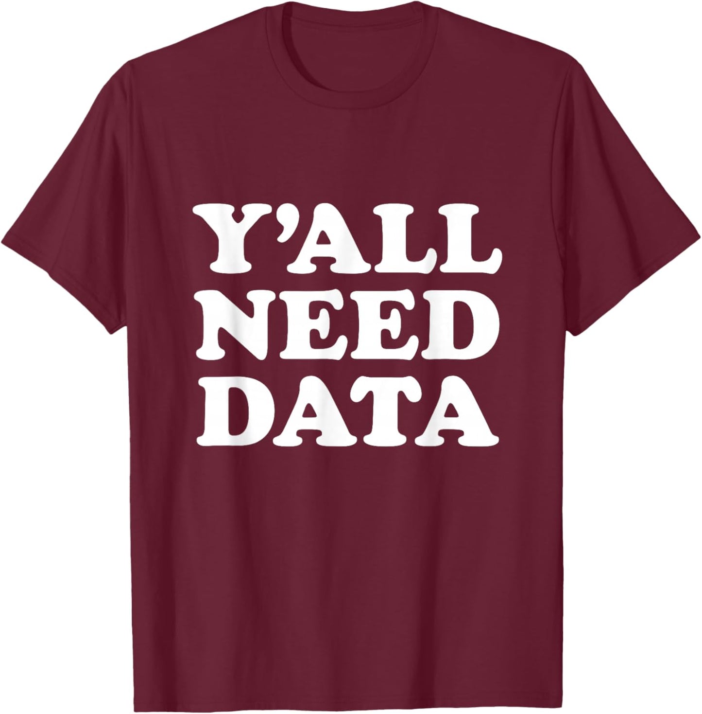 Y'all Need Data Funny Data Analyst Science Saying Quote T-Shirt - T-Shirt | Maroon
