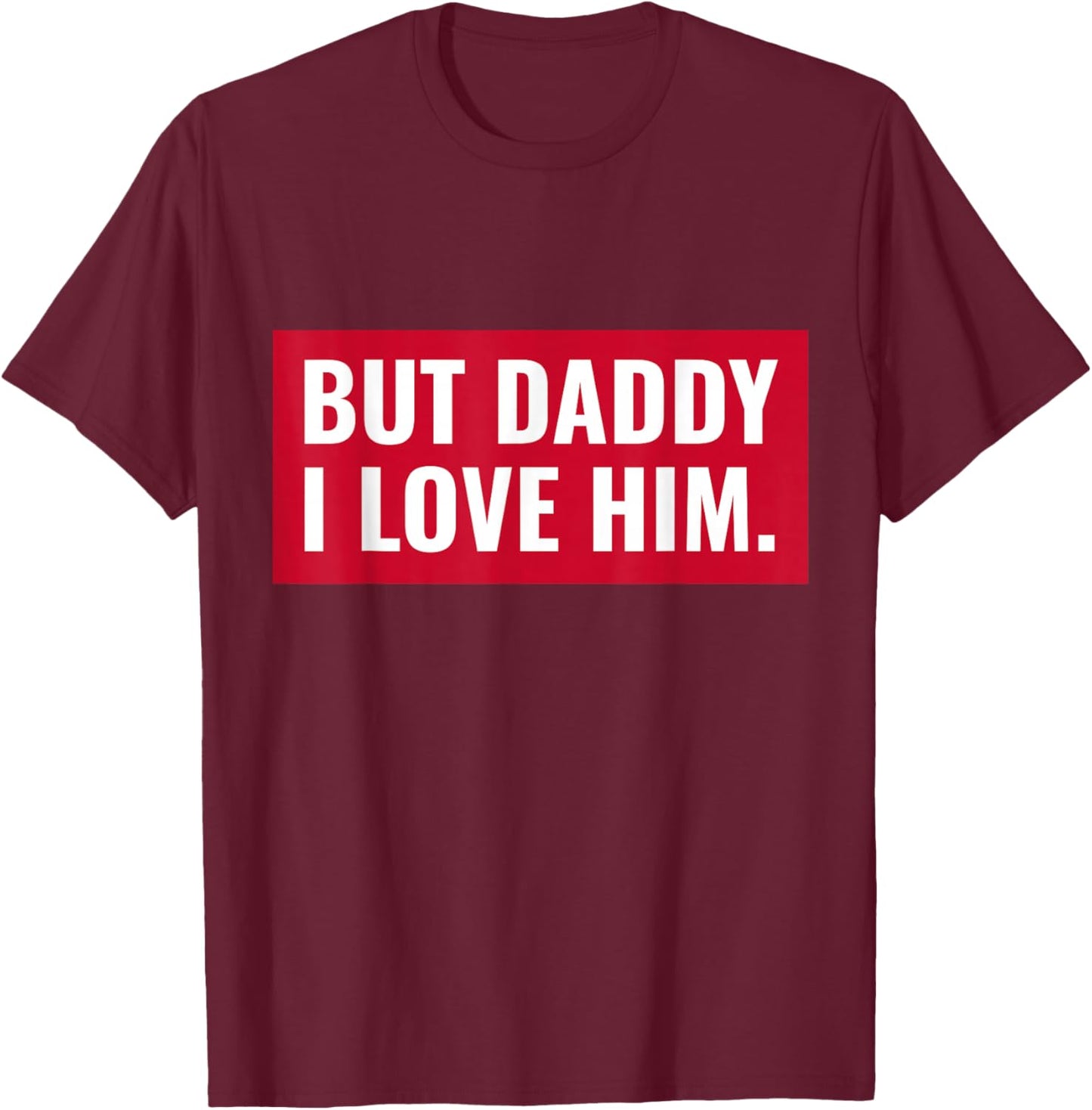 But Daddy I Love Him T-Shirt - T-Shirt | Maroon
