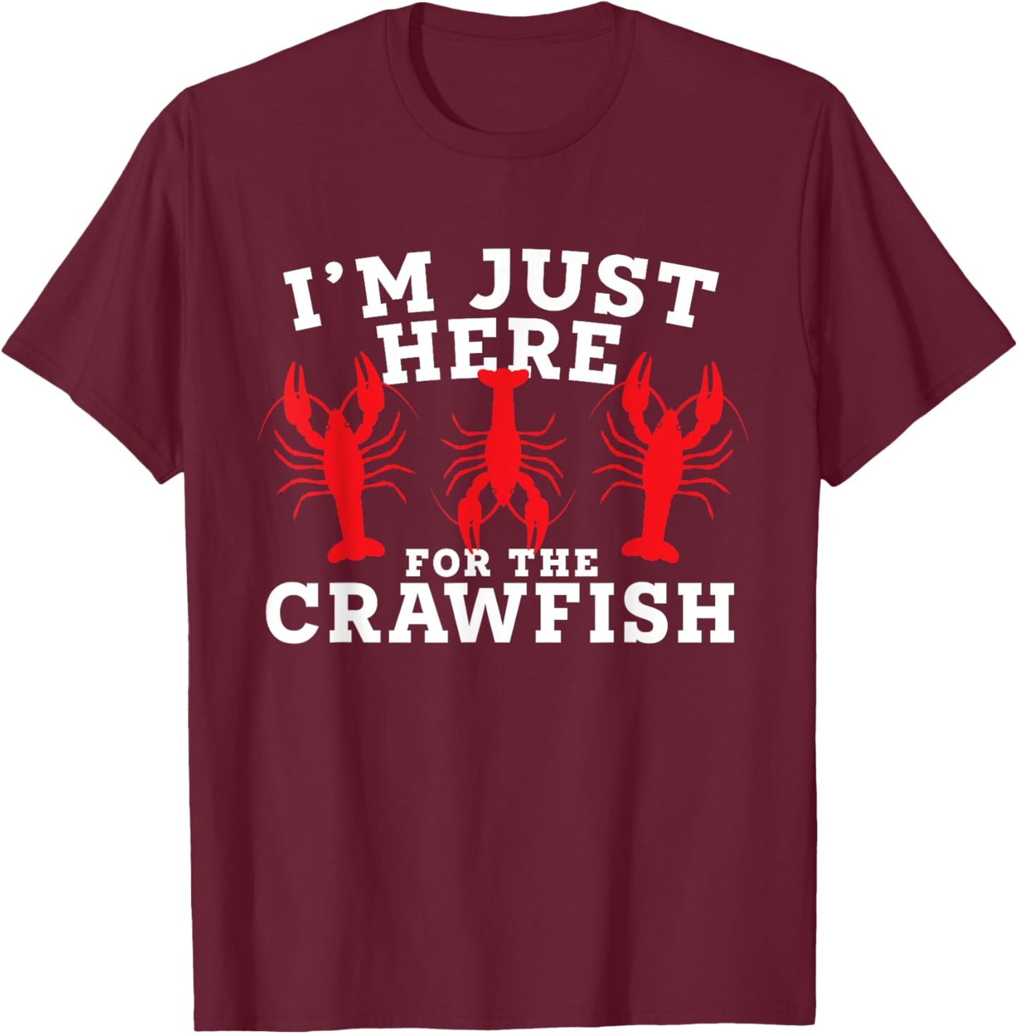 I’m Just Here For The Crawfish Cajun Crawfish Boil T-Shirt - T-Shirt | Maroon