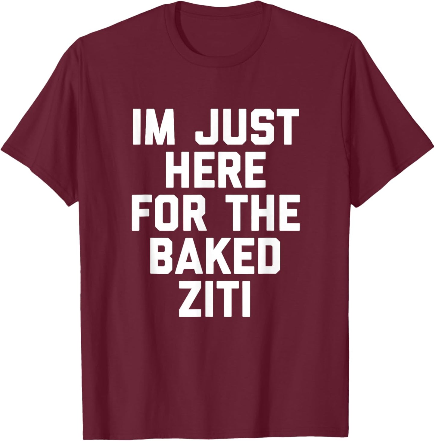 I'm Just Here For The Baked Ziti Funny T-Shirt - T-Shirt | Maroon