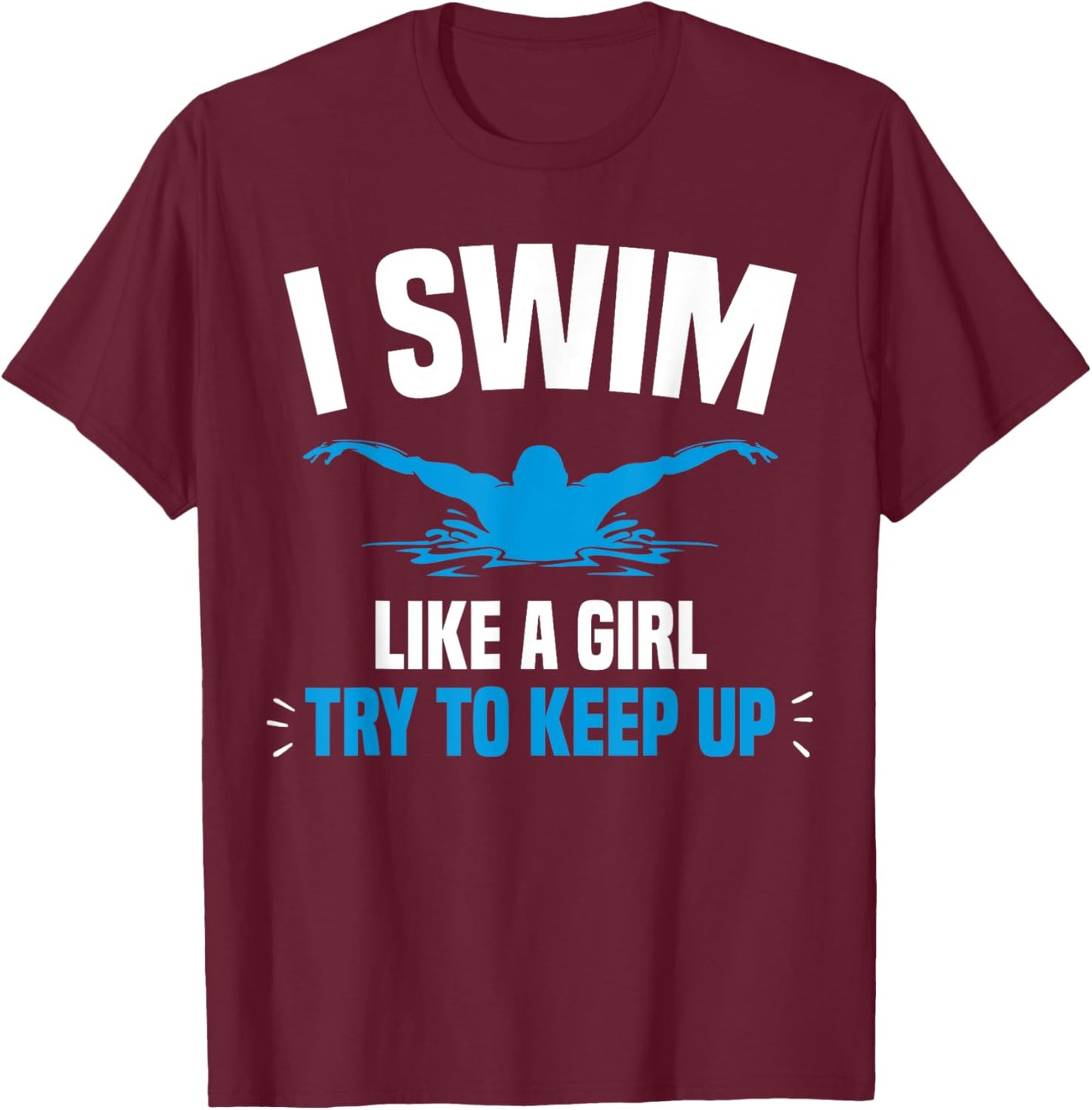 I Swim Like A Girl Try To Keep Up Funny Swimming Swimmer T-Shirt - T-Shirt | Maroon