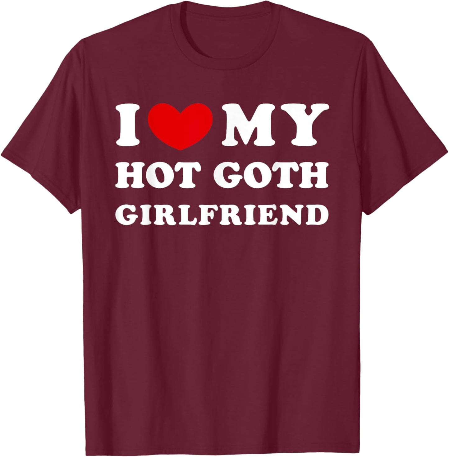 I Love My Hot Goth Girlfriend, I Heart My Goth Girlfriend T-Shirt - T-Shirt | Maroon