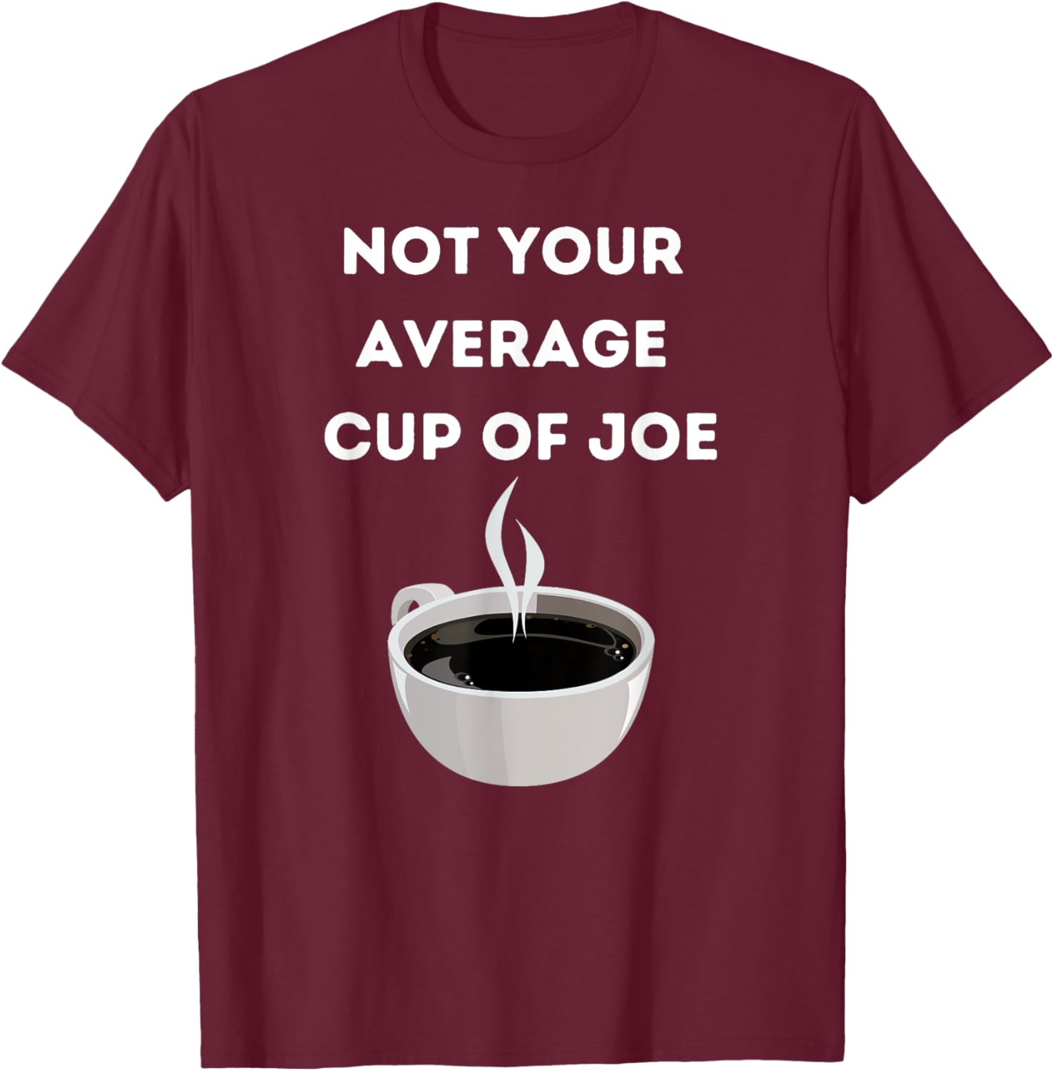 Funny Not Your Average Cup of Joe Coffee T-Shirt - T-Shirt | Maroon