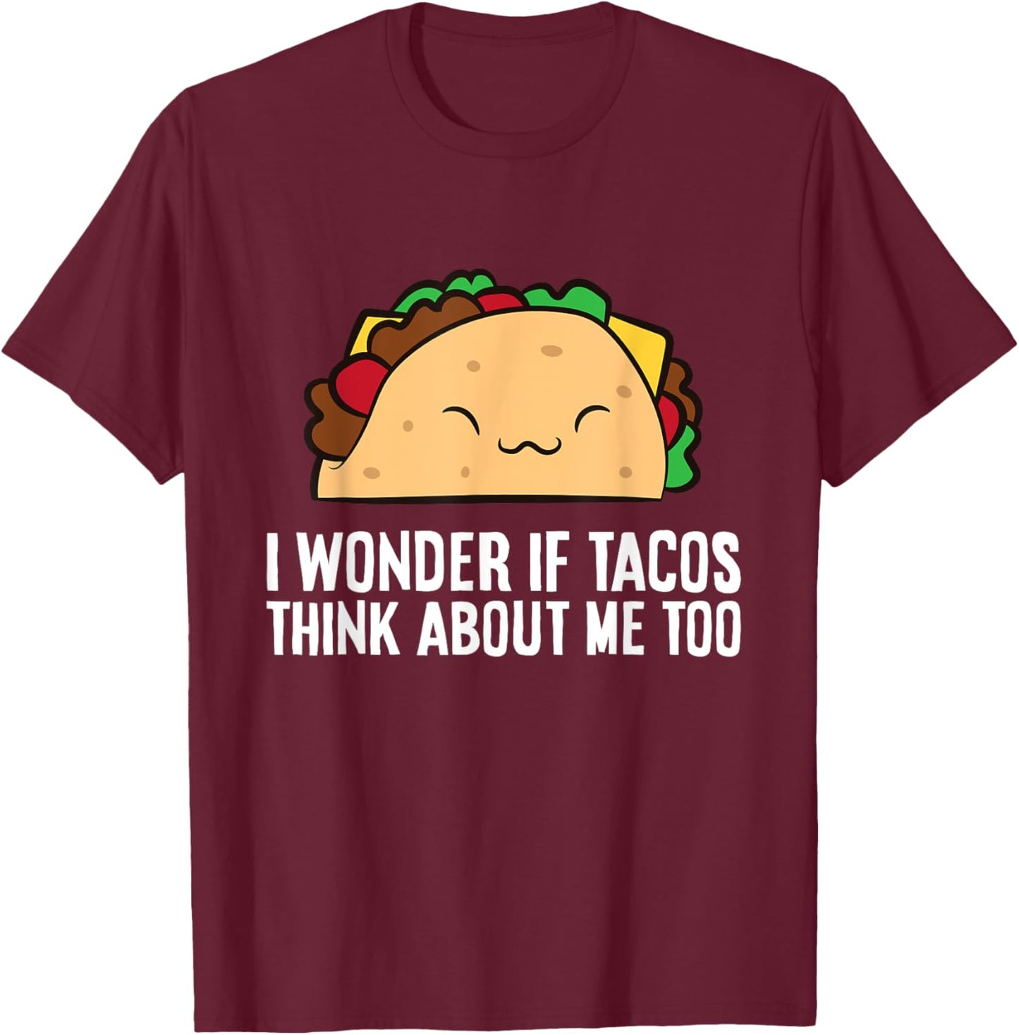 I Wonder If Tacos Think About Me Too Funny Tacos T-Shirt - T-Shirt | Maroon