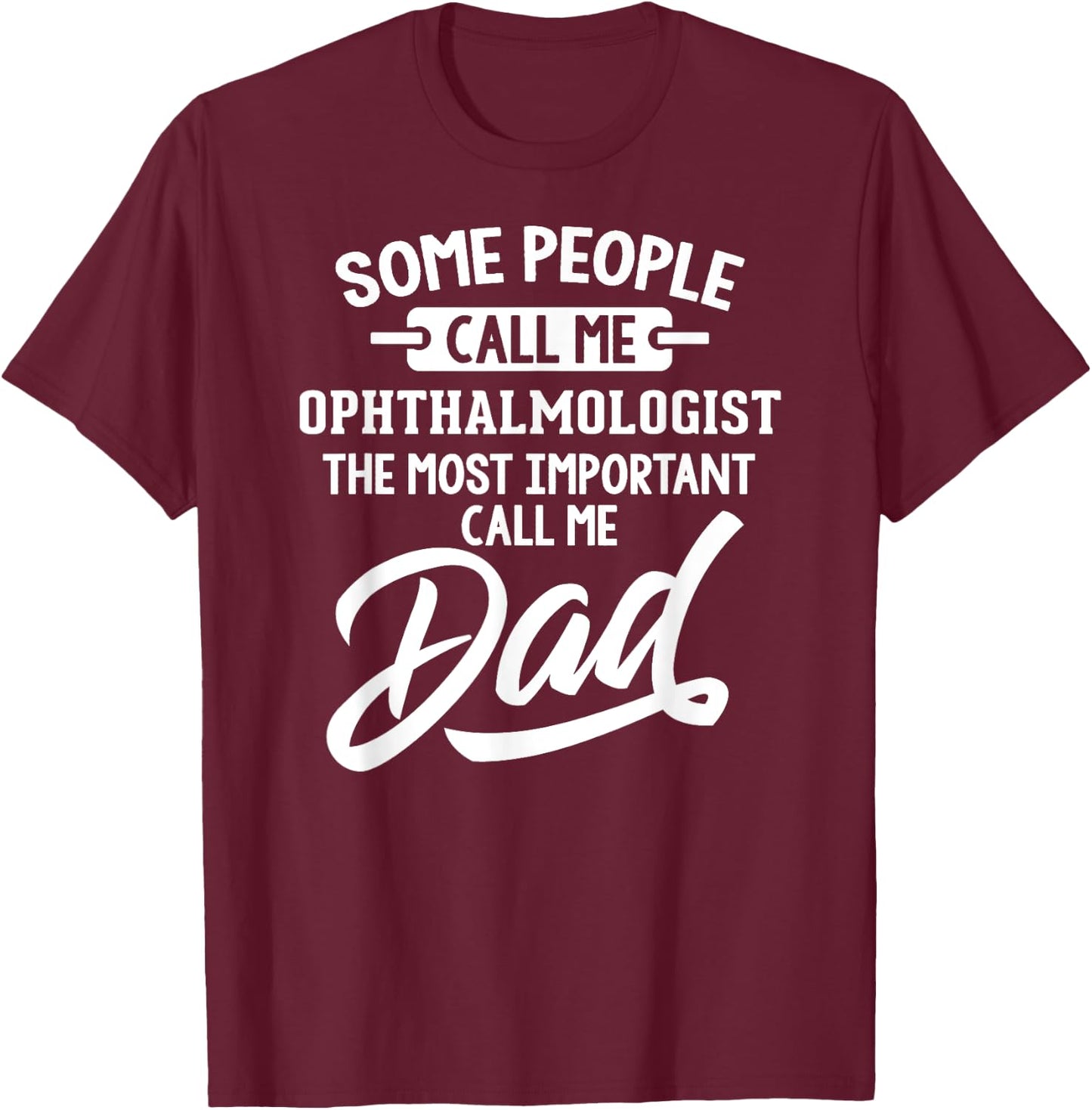 Most Important Ophthalmologist Dad Gift - Call Me Dad T-Shirt - T-Shirt | Maroon