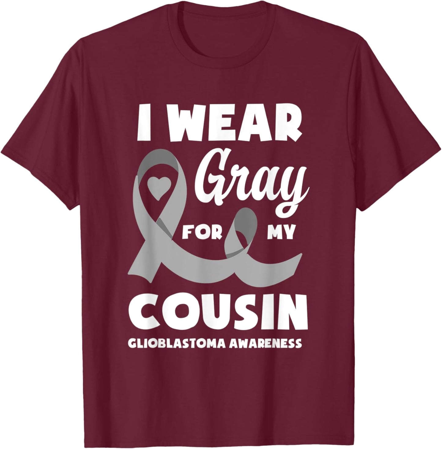 I Wear Gray For My Cousin Glioblastoma Awareness T-Shirt - T-Shirt | Maroon