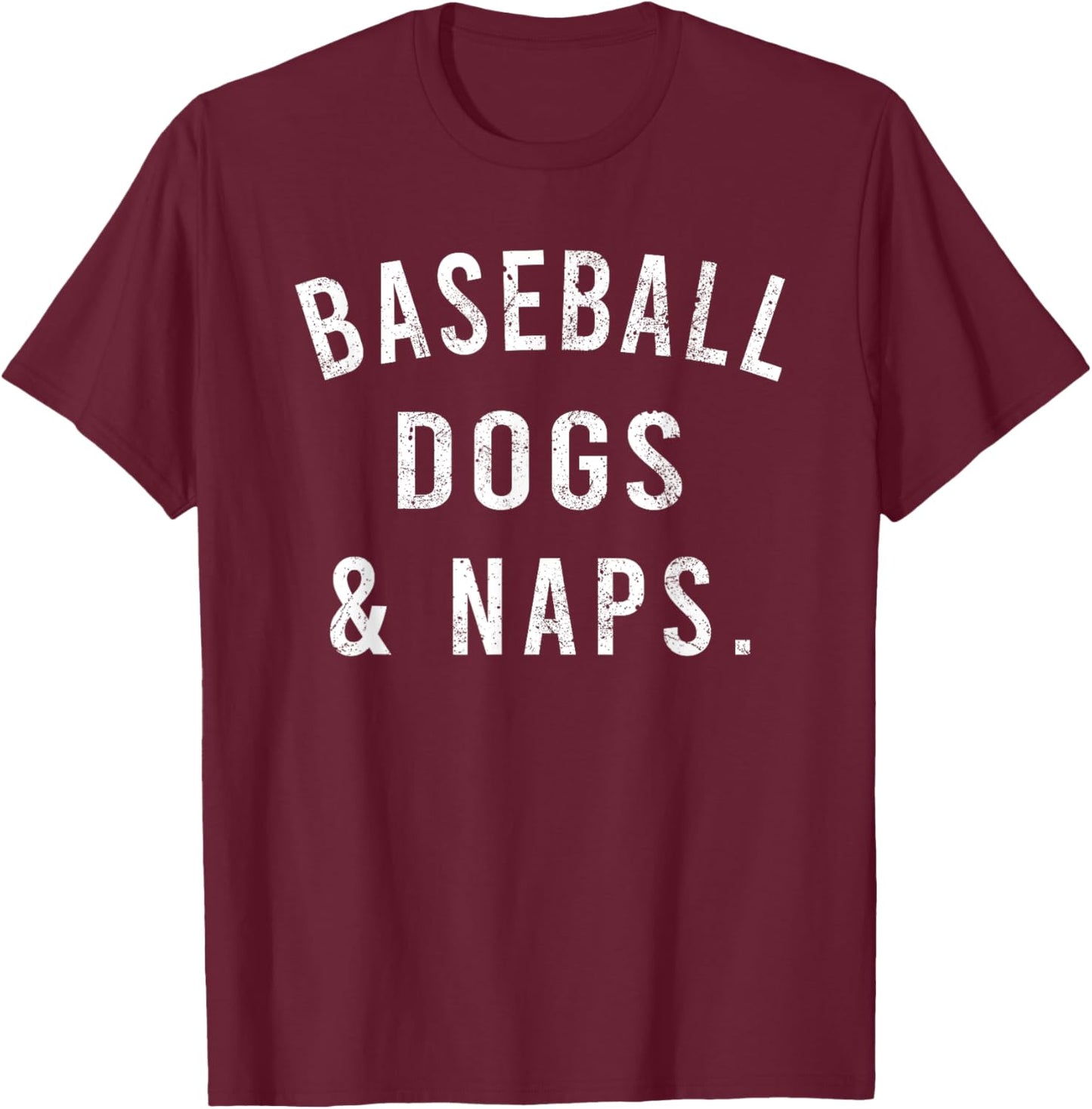 Baseball Dogs And Naps Funny Baseball Shirts Men T-Shirt - T-Shirt | Maroon