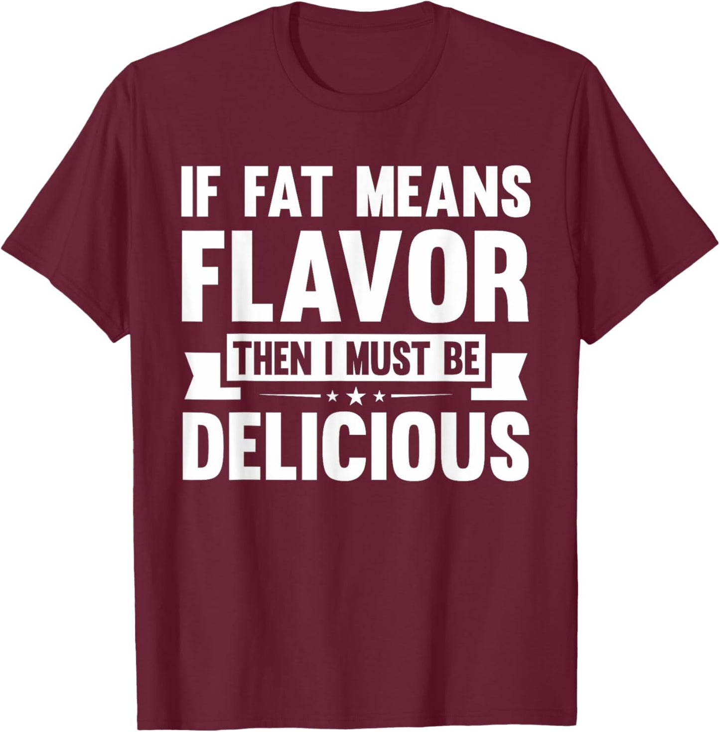 If Fat Means Flavor Then I Must Be Delicious | Funny Keto T-Shirt - T-Shirt | Maroon