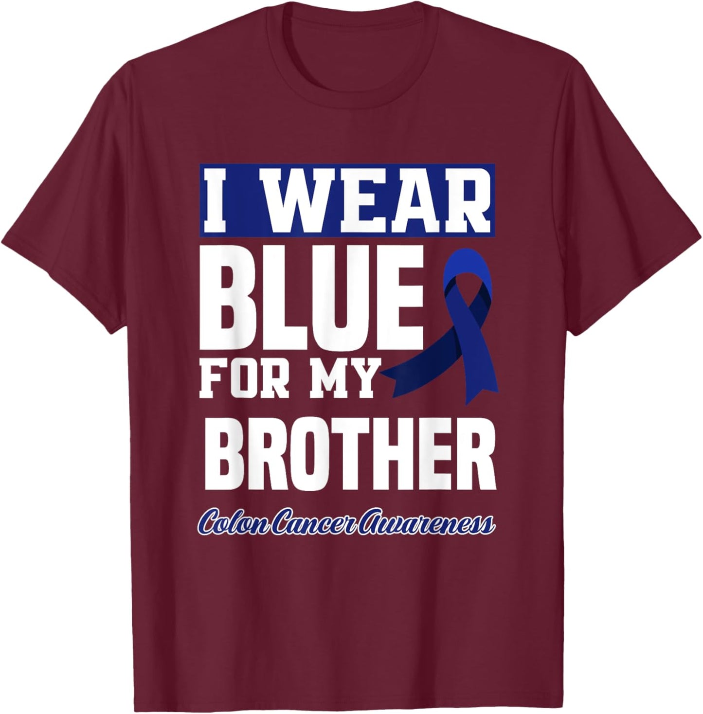 I Wear Blue For My Brother Colorectal Colon Cancer Awareness T-Shirt - T-Shirt | Maroon