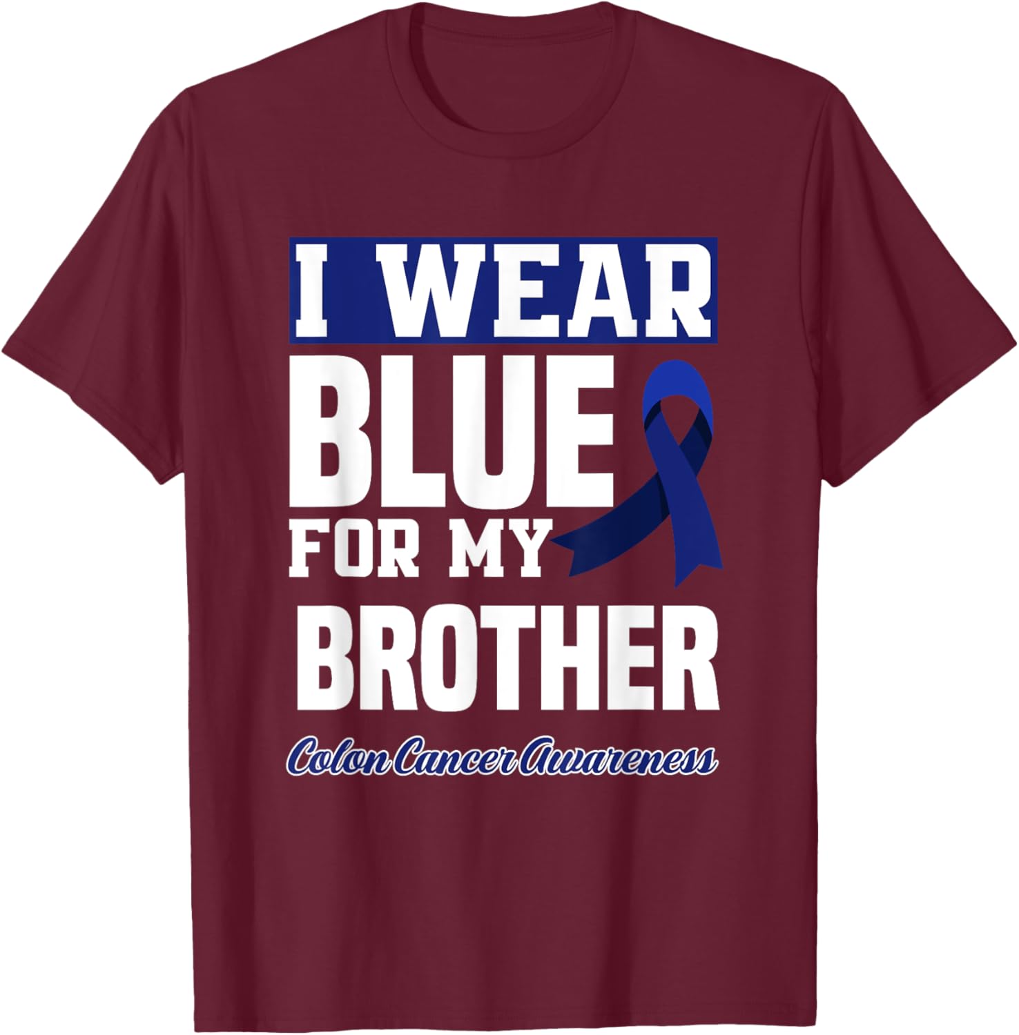 I Wear Blue For My Brother Colorectal Colon Cancer Awareness T-Shirt - T-Shirt | Maroon