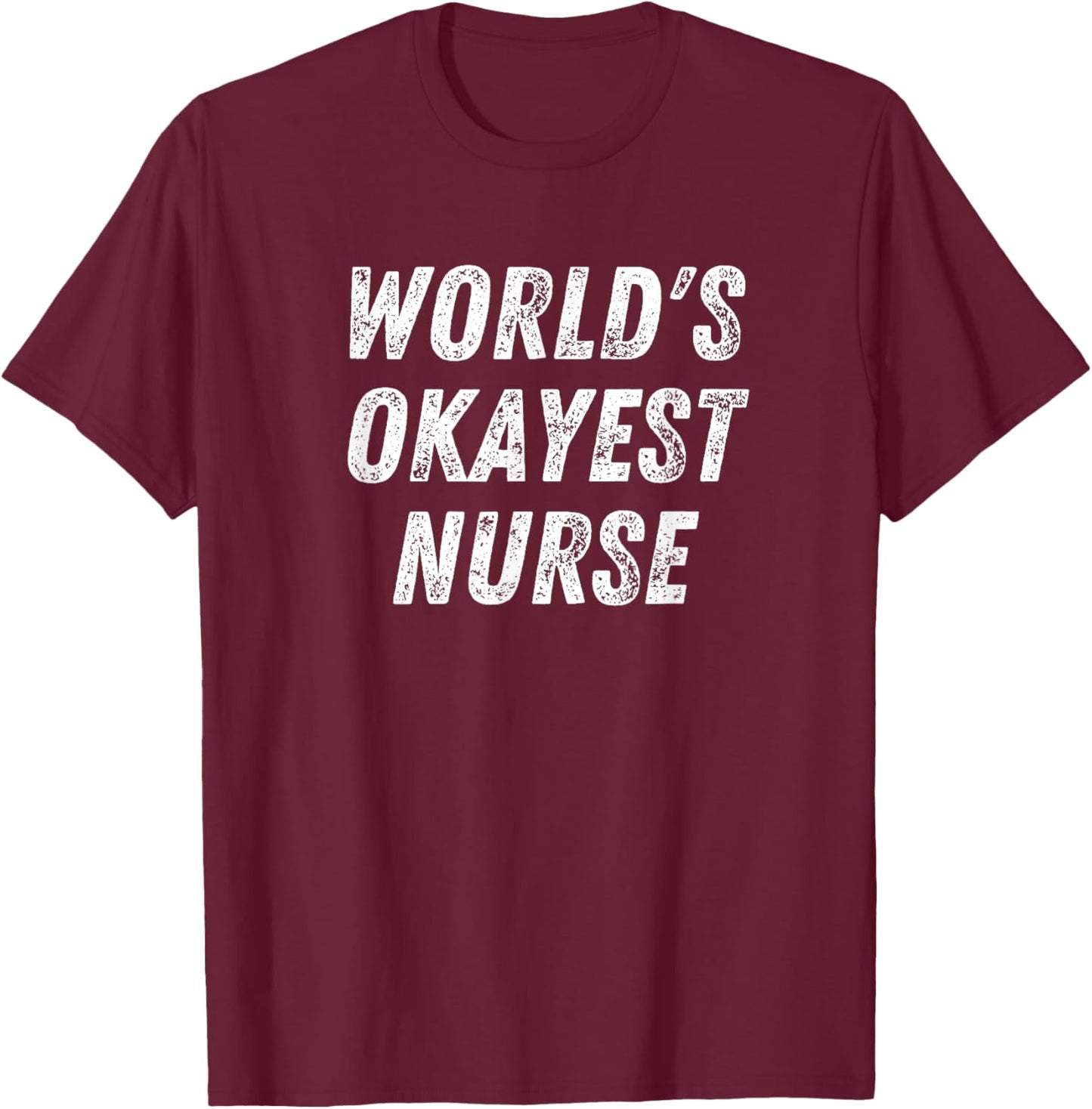World's Okayest Nurse Funny Nursing Student Medical School T-Shirt - T-Shirt | Maroon