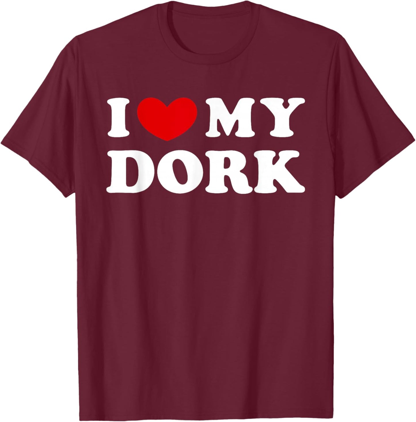 I Love My Dork T-Shirt - T-Shirt | Maroon