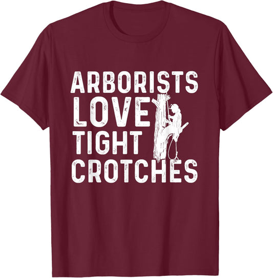 Arborists Love Tight Crotches - Tree Surgeon Tree Doctor T-Shirt - T-Shirt | Maroon