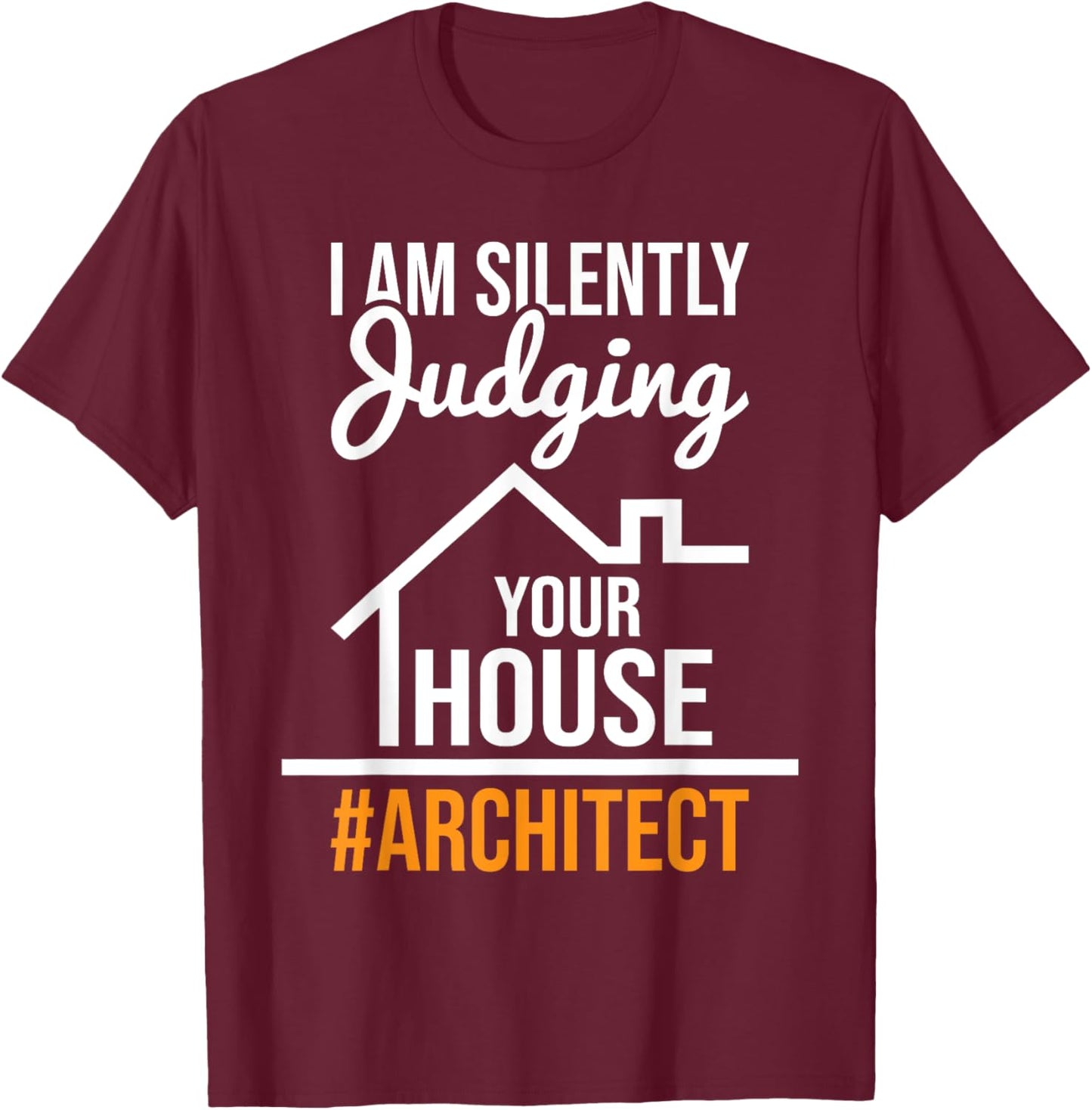 I Am Silently Judging Your House - Architect Architecture T-Shirt - T-Shirt | Maroon