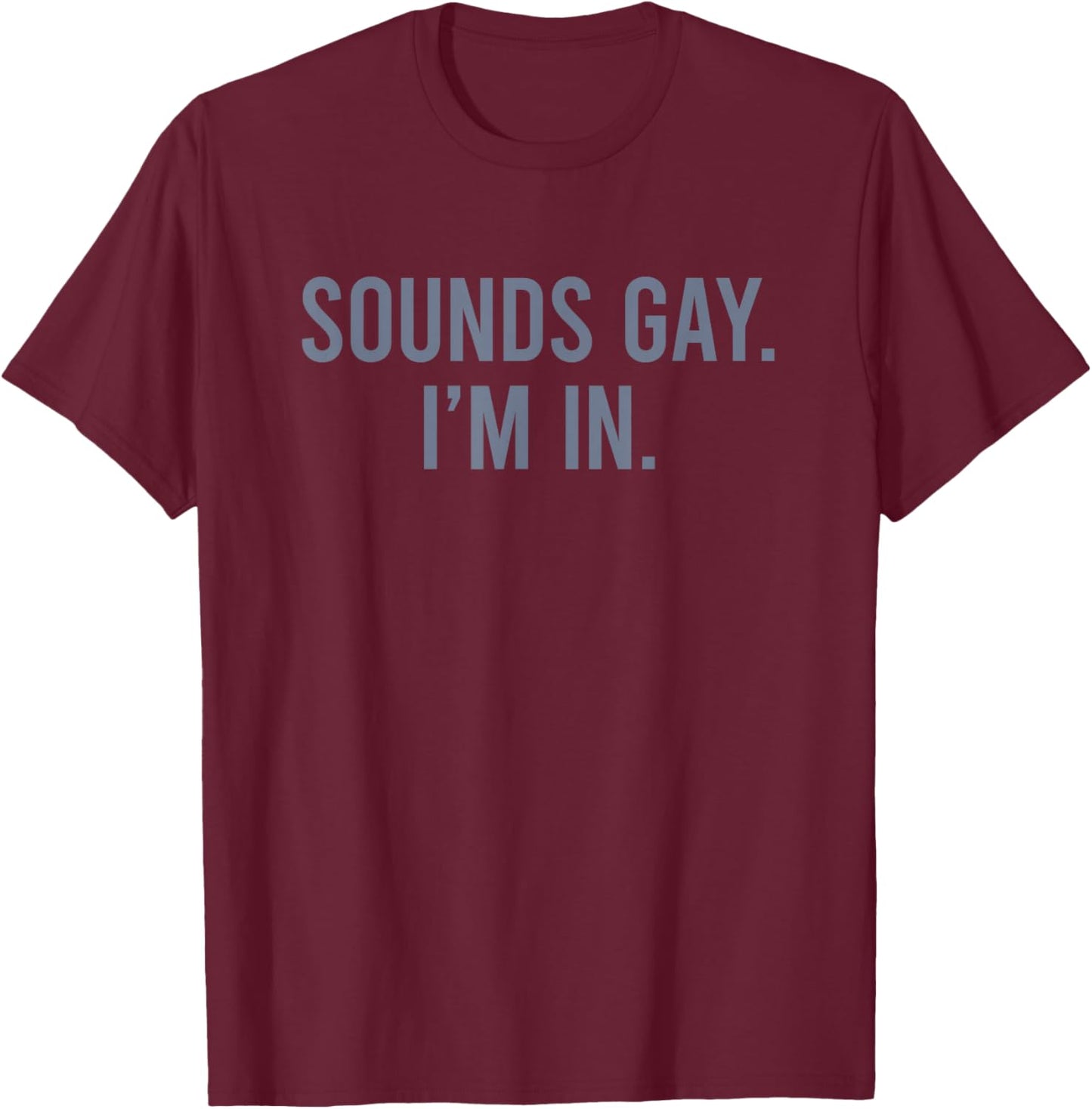 Sounds Gay I'm in T-Shirt - T-Shirt | Maroon