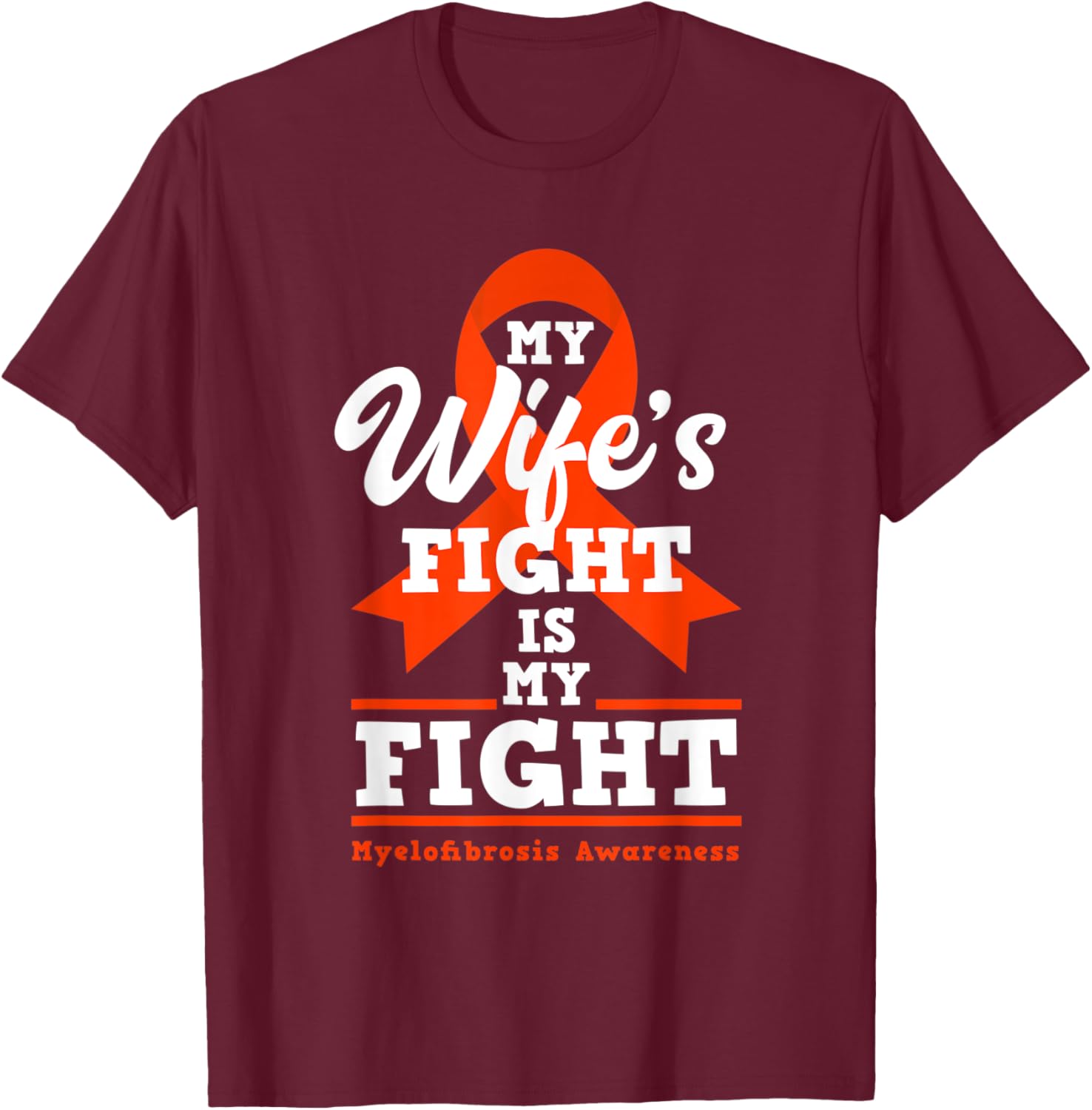 My Wife's Fight Is My Fight Myelofibrosis Awareness T-Shirt - T-Shirt | Maroon