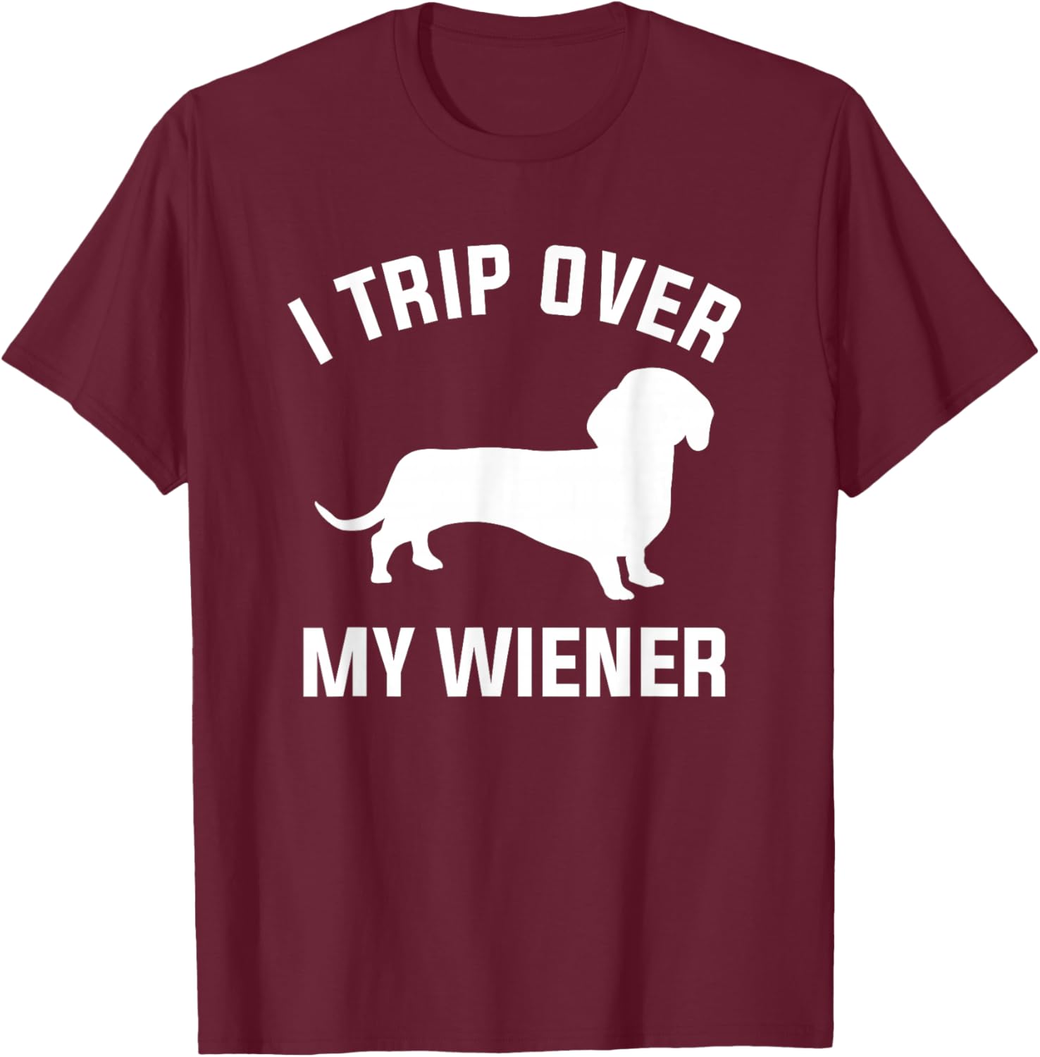 I Trip Over My Wiener For A Dachshund Dog Lover T-Shirt - T-Shirt | Maroon