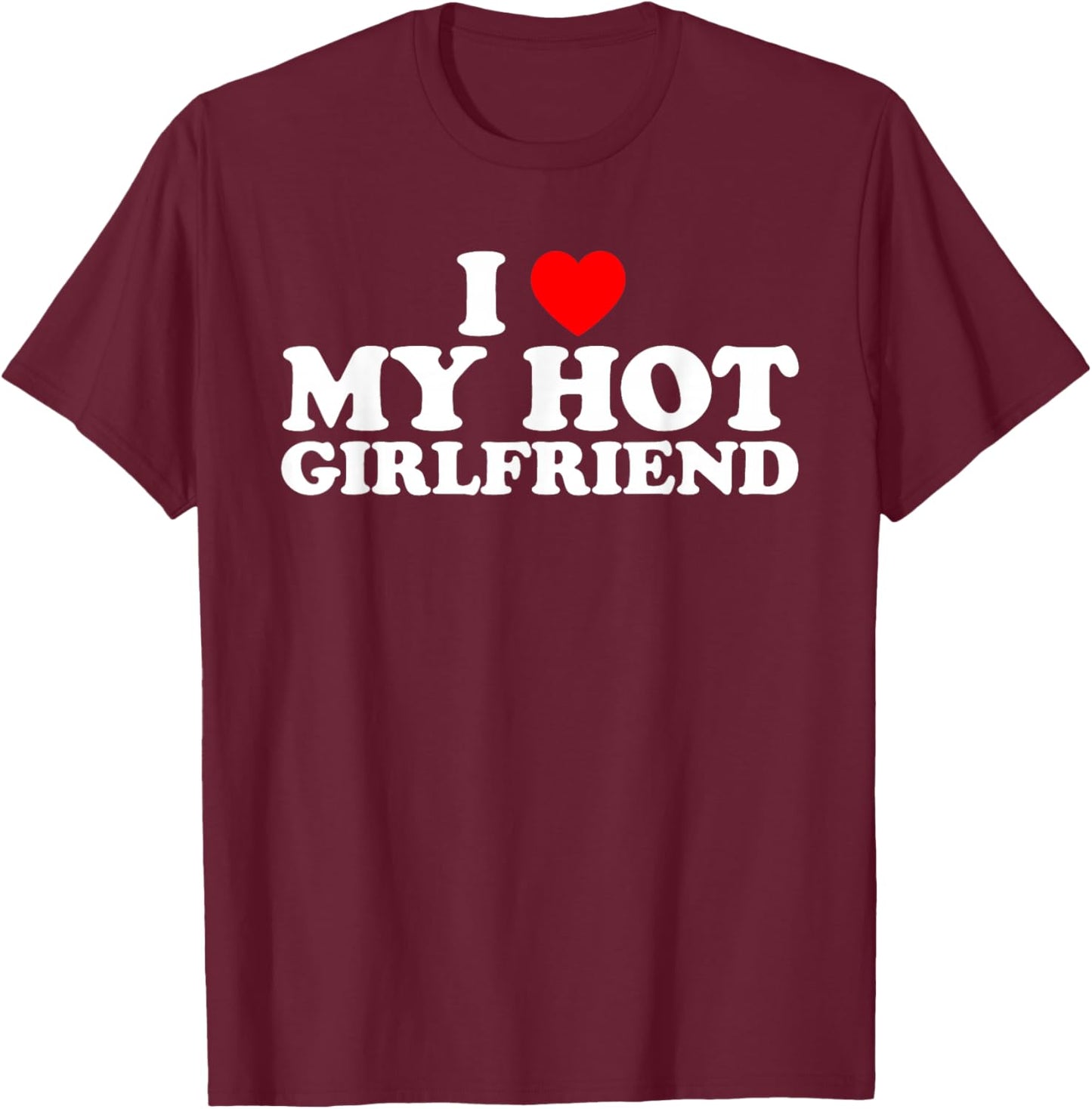 I Love My Hot Girlfriend T-Shirt - T-Shirt | Maroon