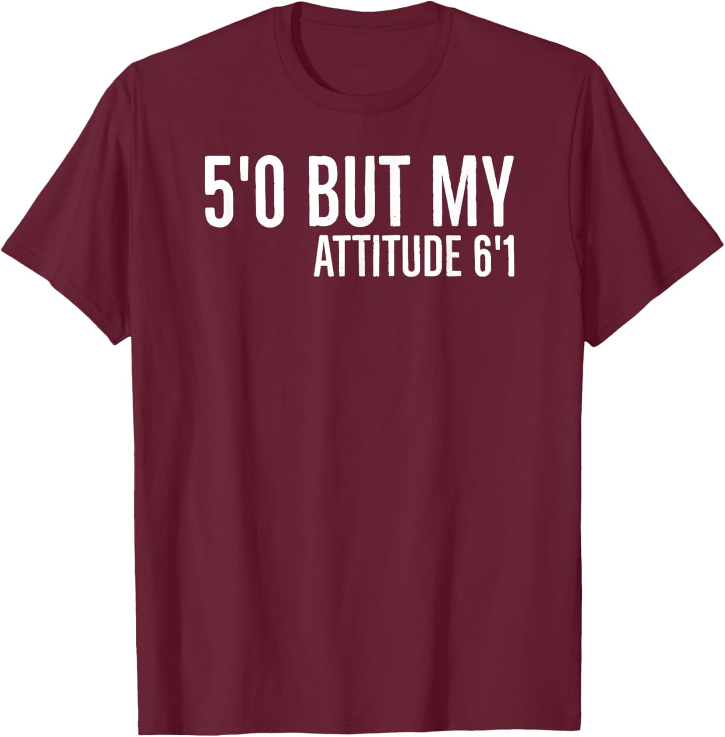 5'0 but My Attitude 6'1 Funny Sarcasm 2022 Quote Meaningful T-Shirt - T-Shirt | Maroon