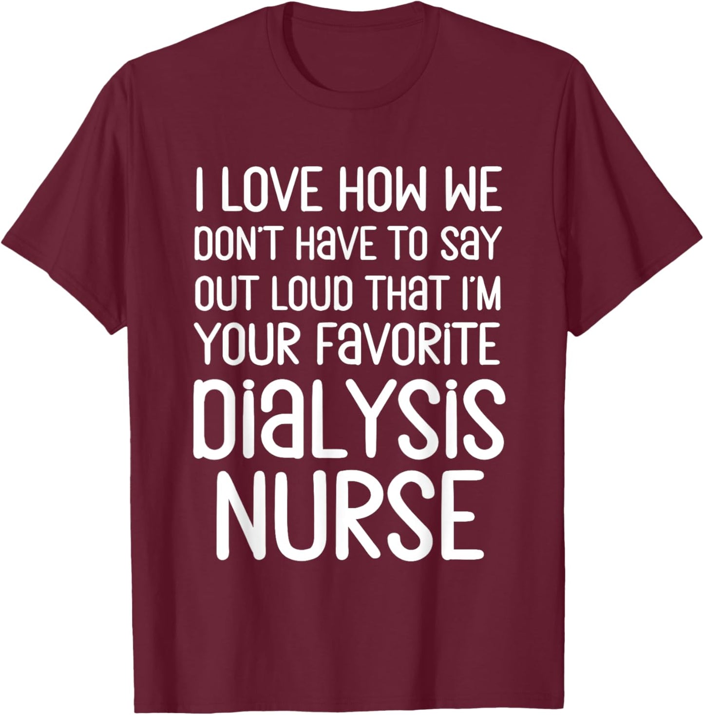 Favorite Dialysis Nurse From Patient Kidney Hemodialysis RN T-Shirt - T-Shirt | Maroon