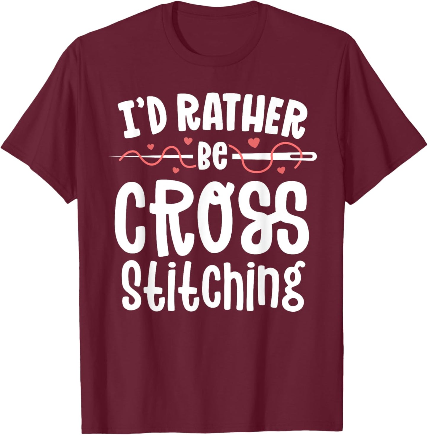 I'd Rather Be Cross Stitching Sewing Stitching Embroidery T-Shirt - T-Shirt | Maroon