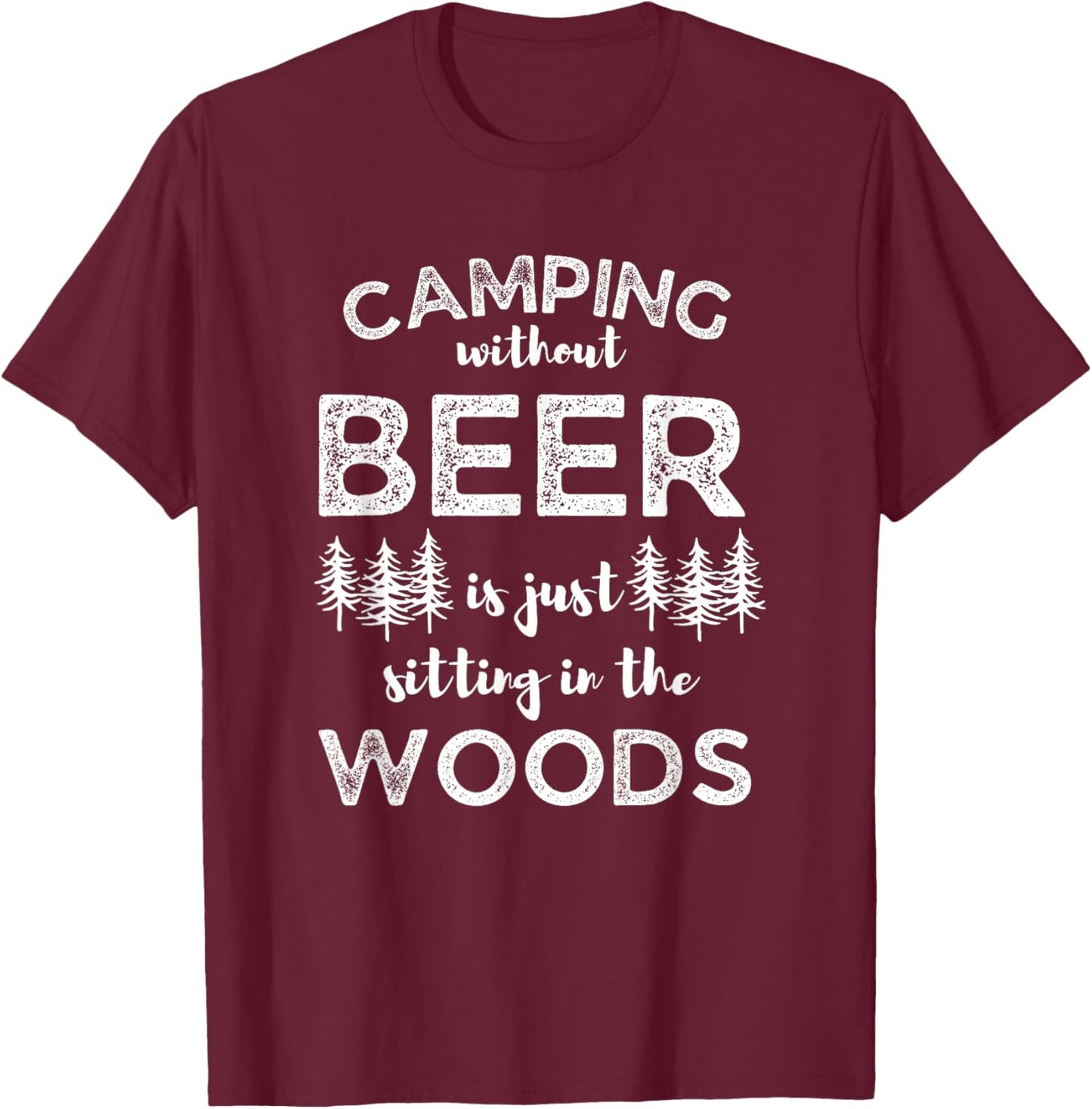 Camping Without Beer Is Just Sitting In The Woods Funny Camp T-Shirt - T-Shirt | Maroon