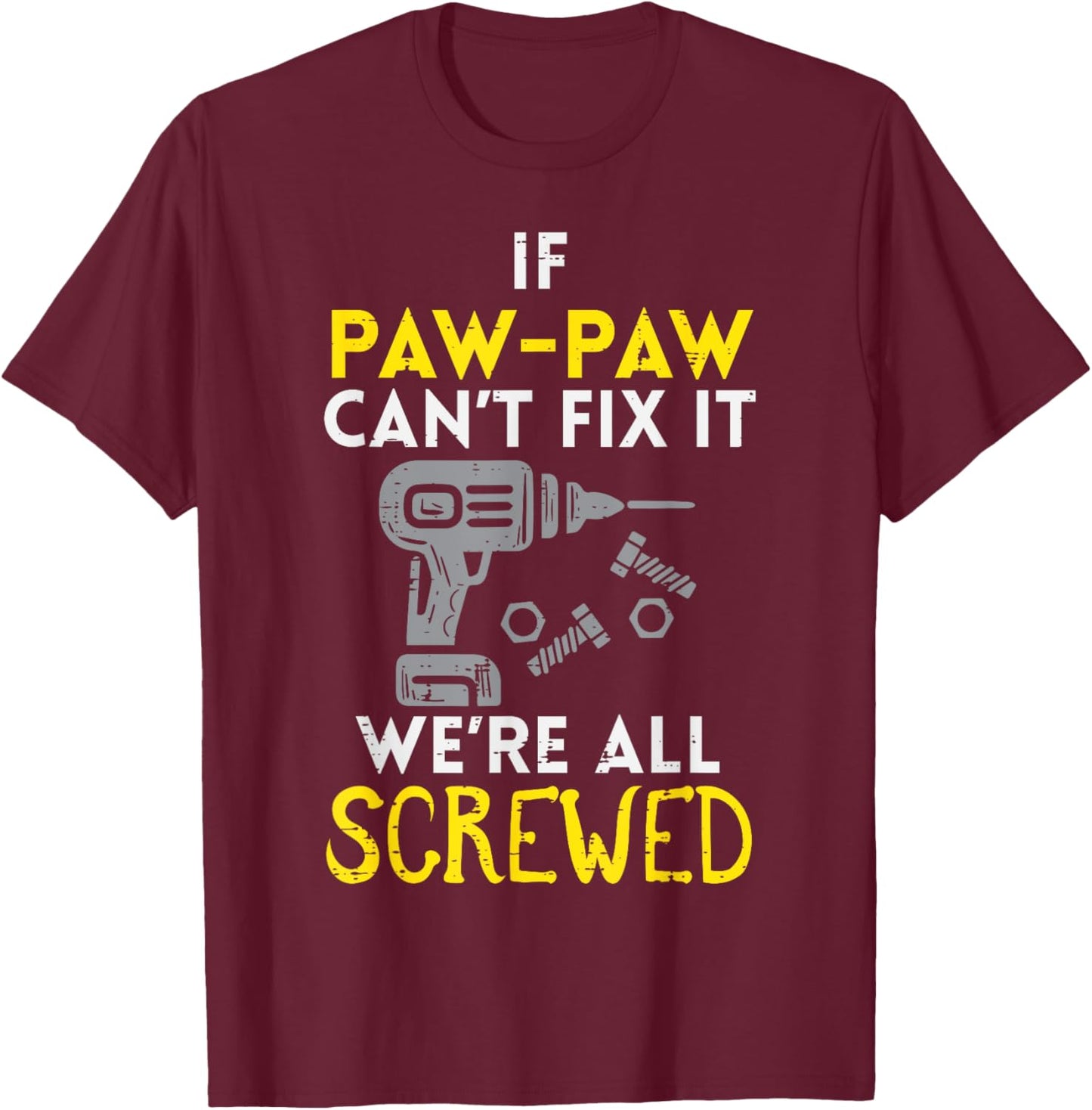 If Paw Paw Cant Fix It Were All Screwed Fathers Day Grandpa T-Shirt - T-Shirt | Maroon