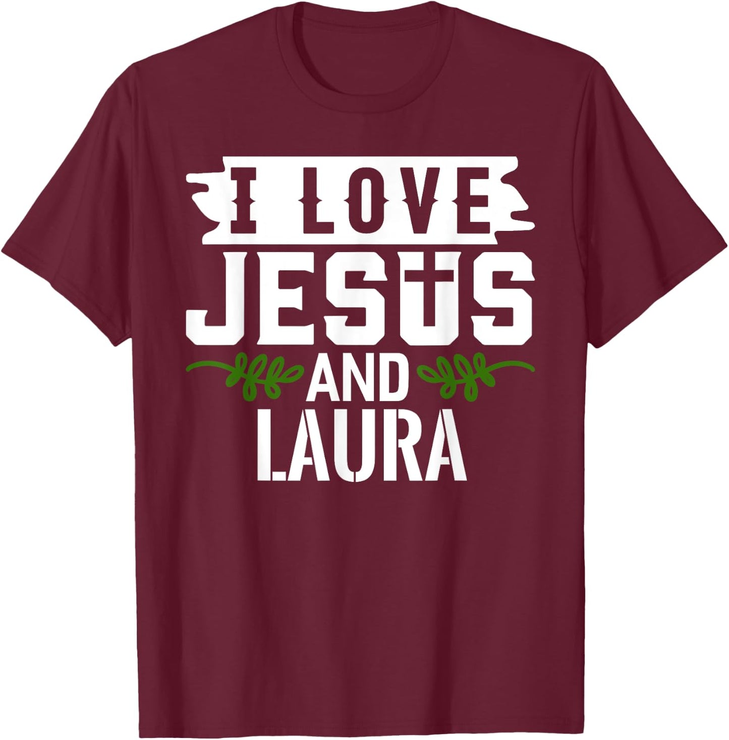 I Love Jesus And LAURA Name LAURA T-Shirt - T-Shirt | Maroon
