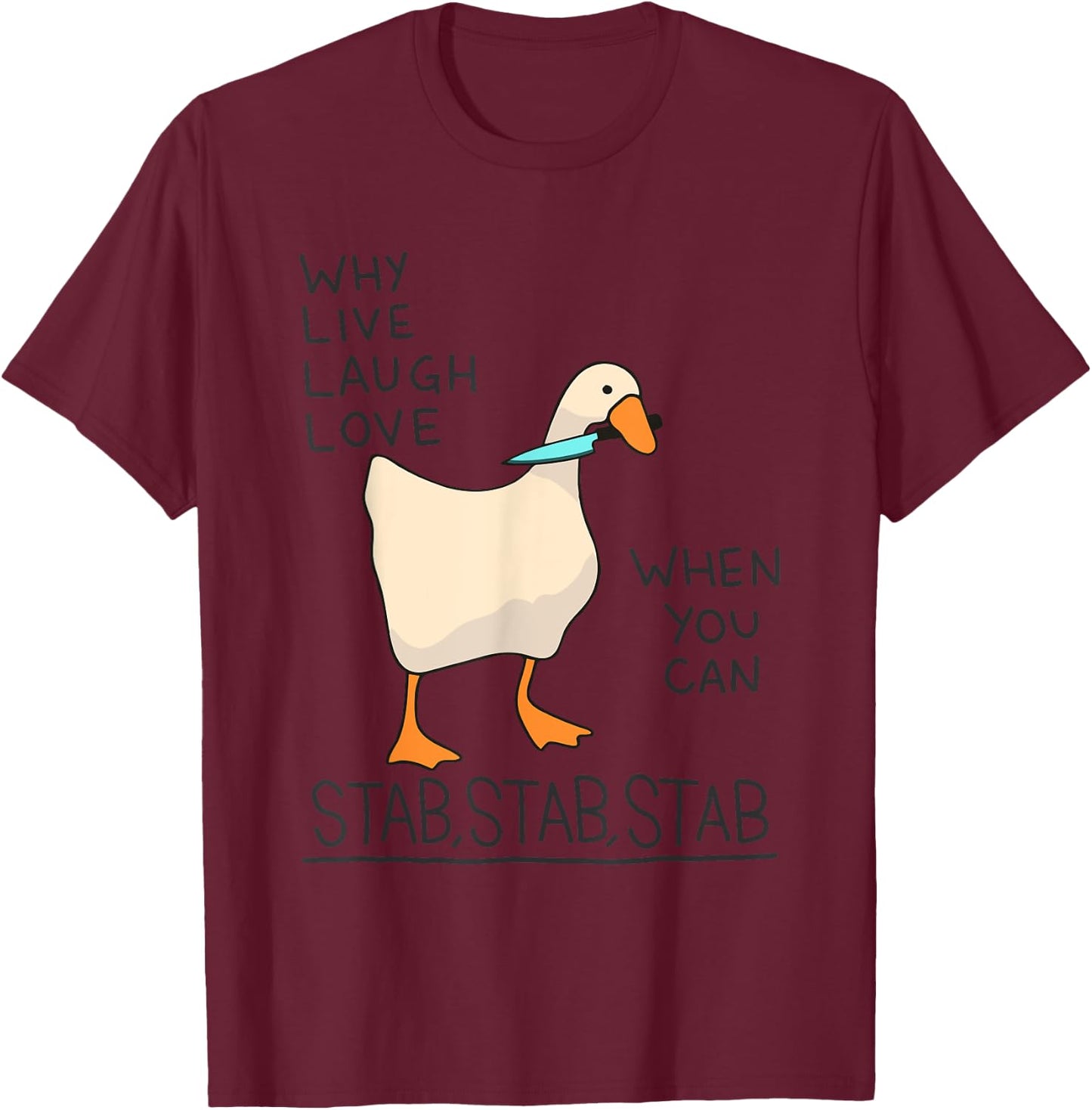 Why Live Laugh Love When You Can Stab Stab Stab Goose T-Shirt - T-Shirt | Maroon