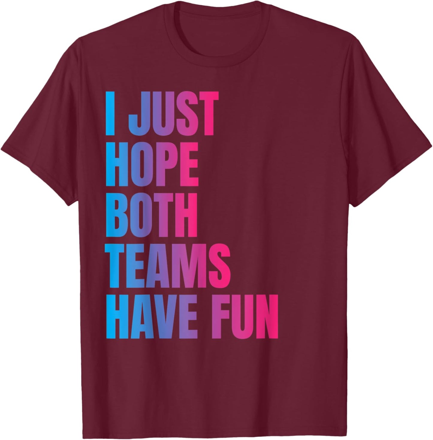 I Just Hope Both Teams Have Fun Funny T-Shirt - T-Shirt | Maroon
