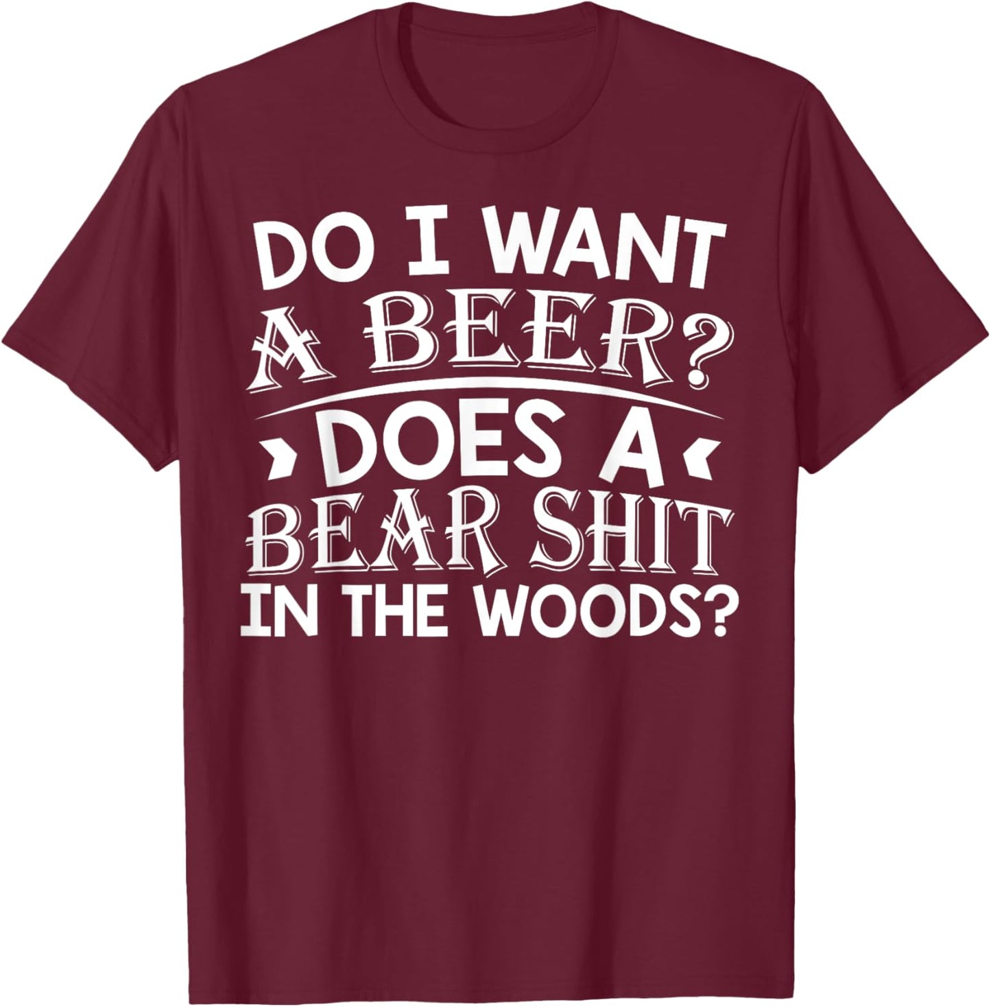 Do I Want A Beer Does a Bear Shit In The Woods Funny Meme T-Shirt - T-Shirt | Maroon