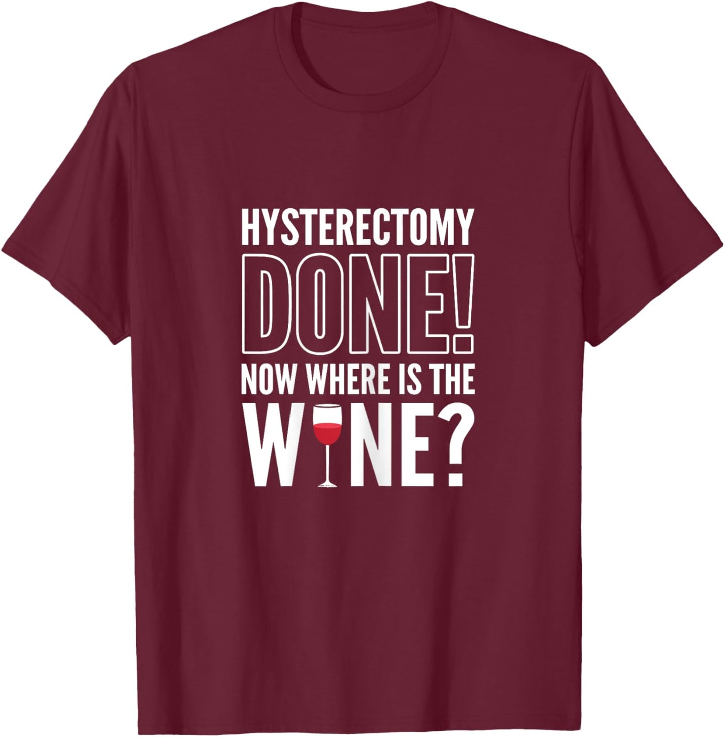 Hysterectomy Done! Now where is the wine? Hysterectomy T-Shirt - T-Shirt | Maroon