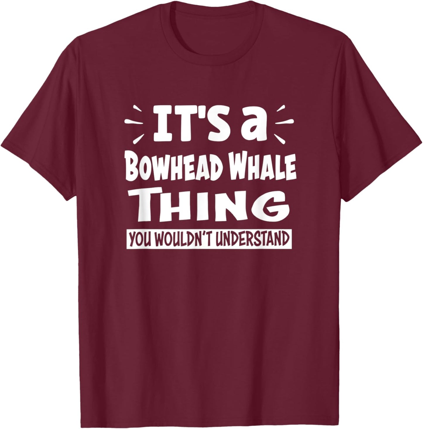 Bowhead Whale Thing You Wouldn't Understand Aninal Lovers T-Shirt - T-Shirt | Maroon