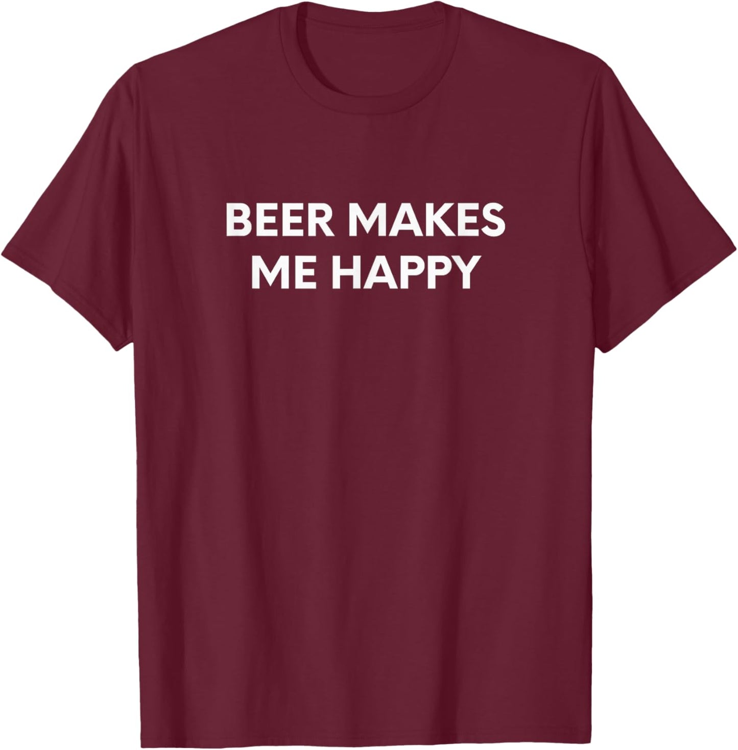 Beer Makes Me Happy T-Shirt - T-Shirt | Maroon