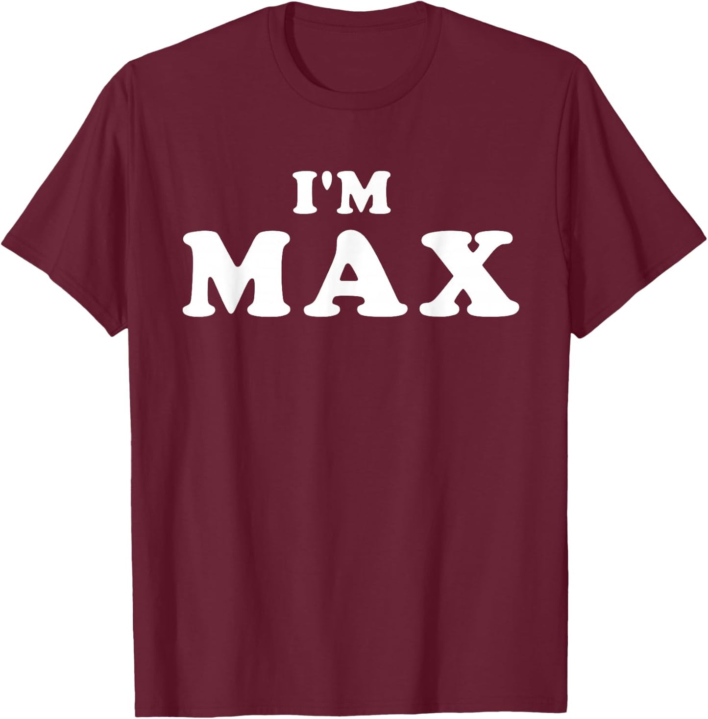 I'm Max, I'm Max, I Am Max T-Shirt - T-Shirt | Maroon