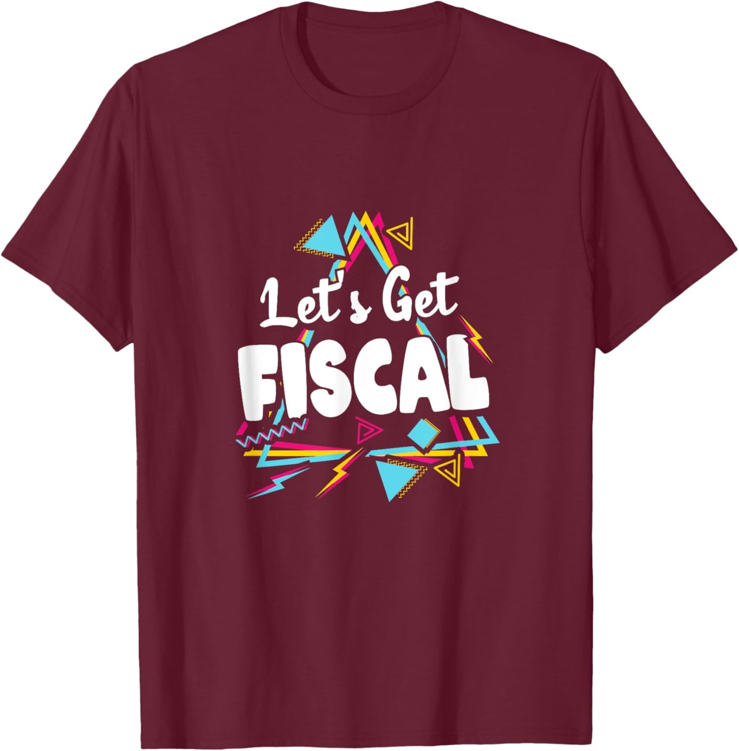 Let's Get Fiscal | Funny Tax Accounting Workout Humour T-Shirt - T-Shirt | Maroon