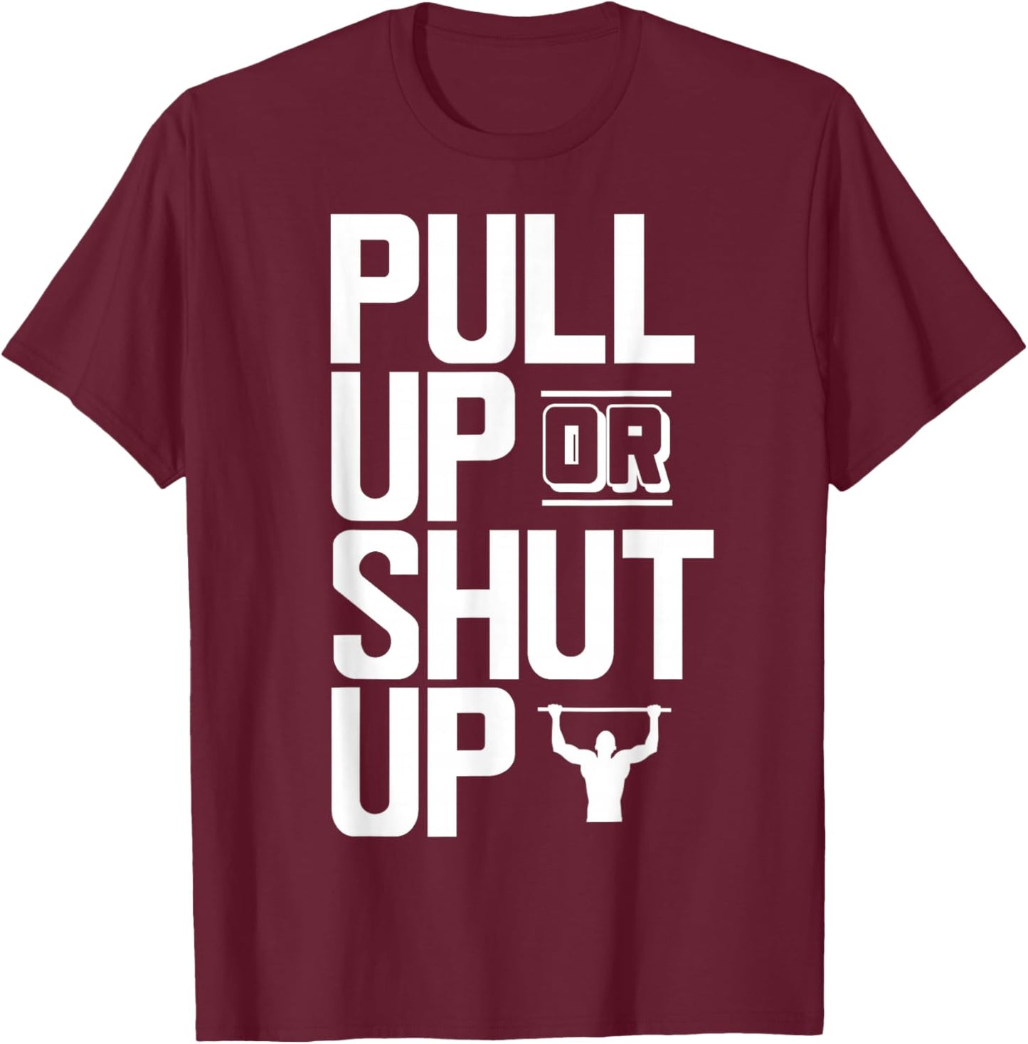 Pull Up Or Shut Up Bodyweight Calisthenics Bodybuilding Gym T-Shirt - T-Shirt | Maroon