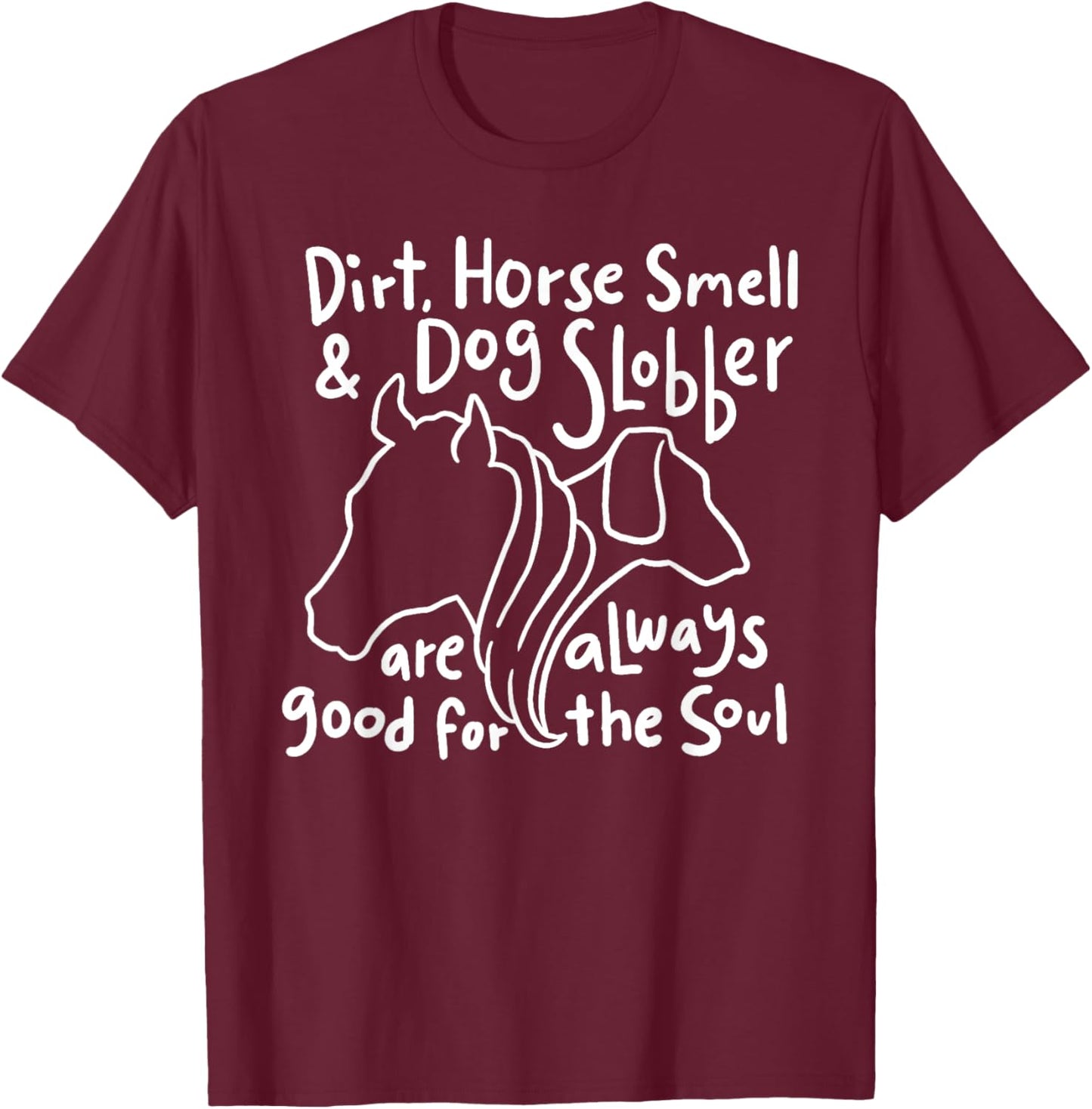 Dirt, Horse Smell & Dog Slobber are always good for the soul Women Girls Kids T-Shirt - T-Shirt | Maroon