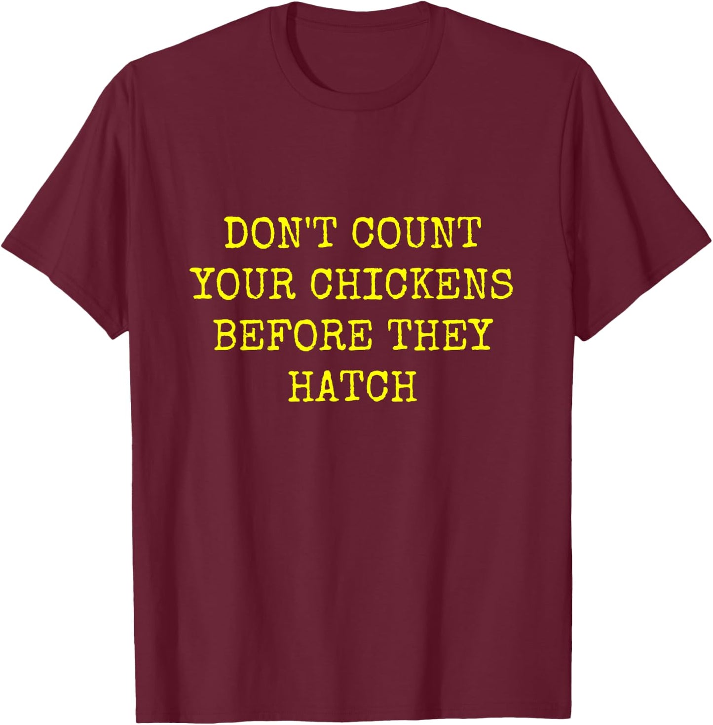 Don't Count Your Chickens Before They Hatch T-Shirt - T-Shirt | Maroon