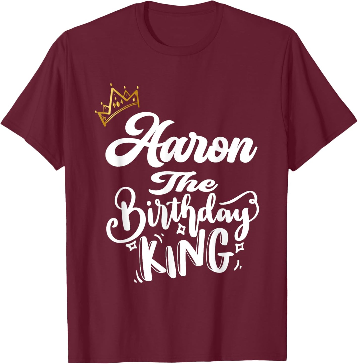 Aaron The Birthday King Happy Birthday Shirt Men Boys Teens T-Shirt - T-Shirt | Maroon